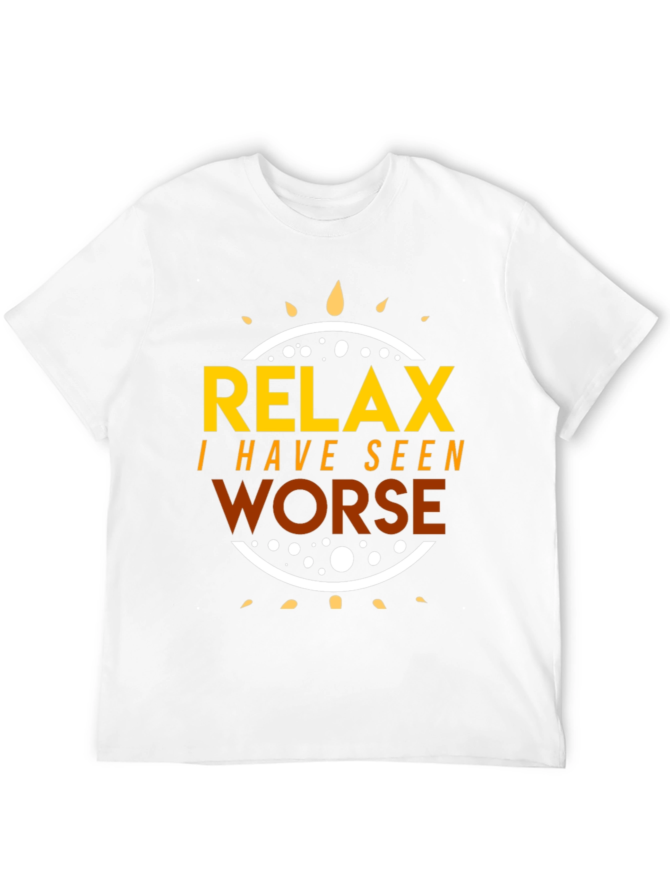 Relax I Have Seen Worse Graphic Tee
