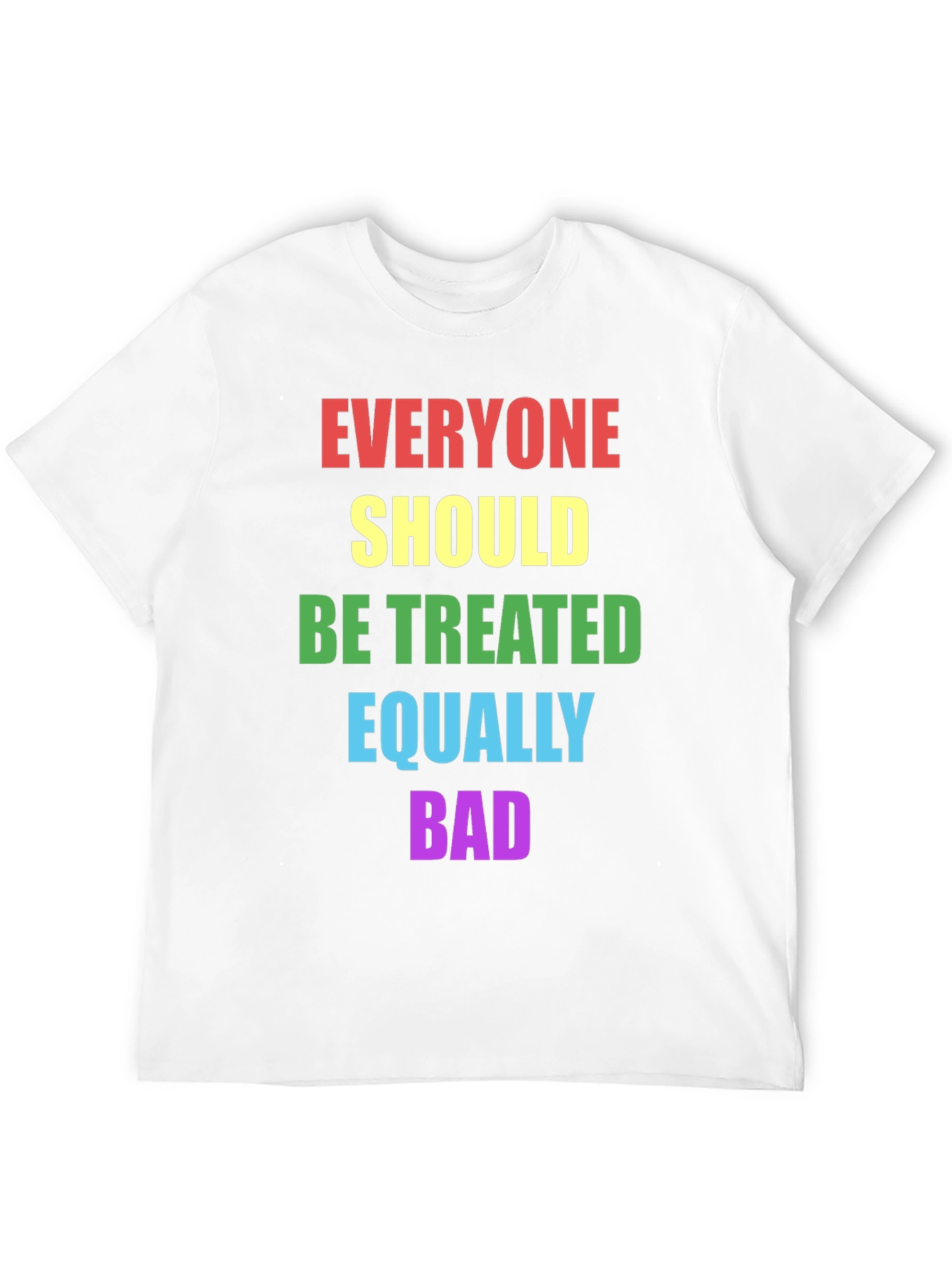 Equality T-Shirt - Treat Everyone Equally Bad