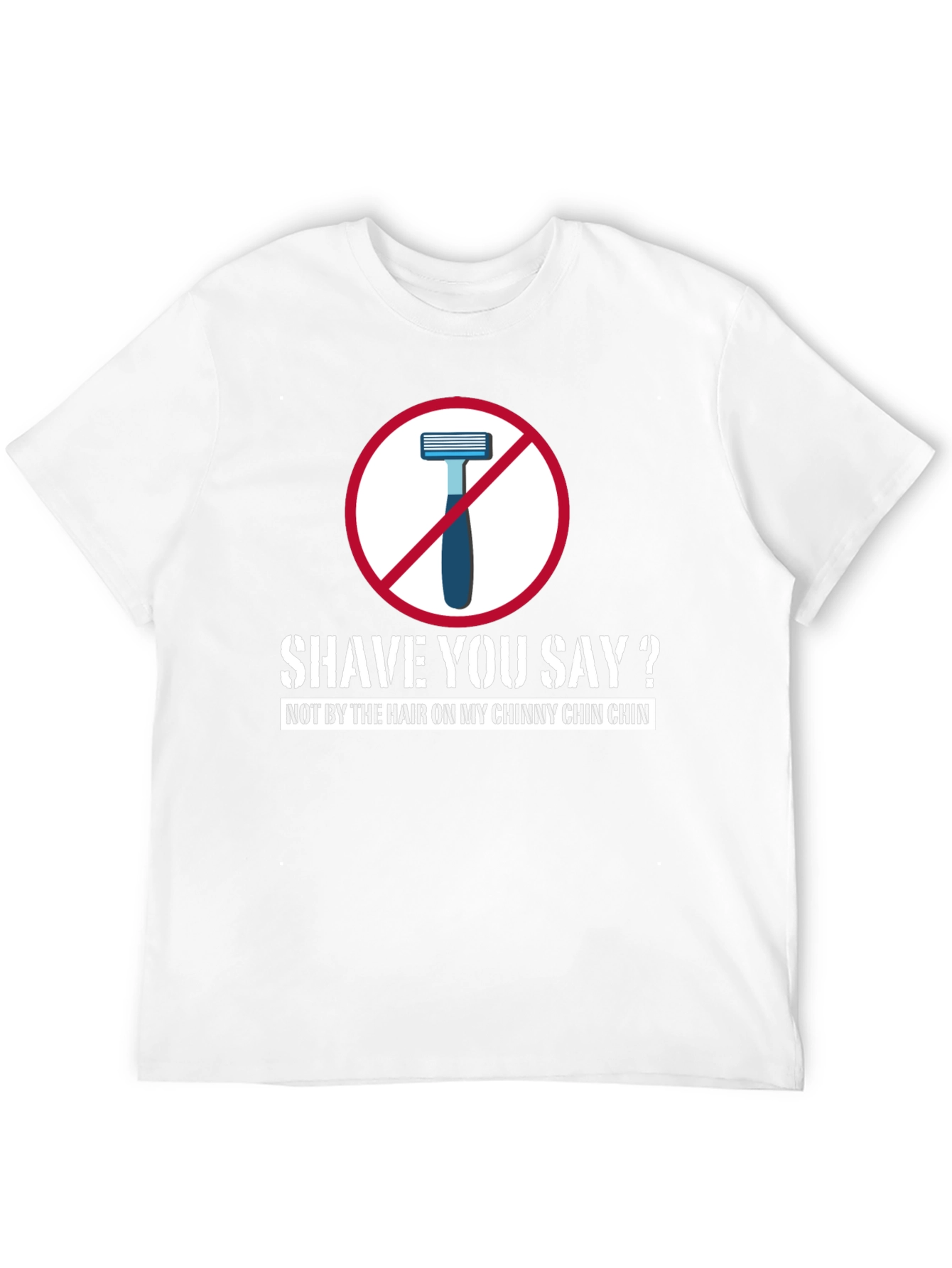 Shave You Say? T-Shirt - Chinny Chin Chin
