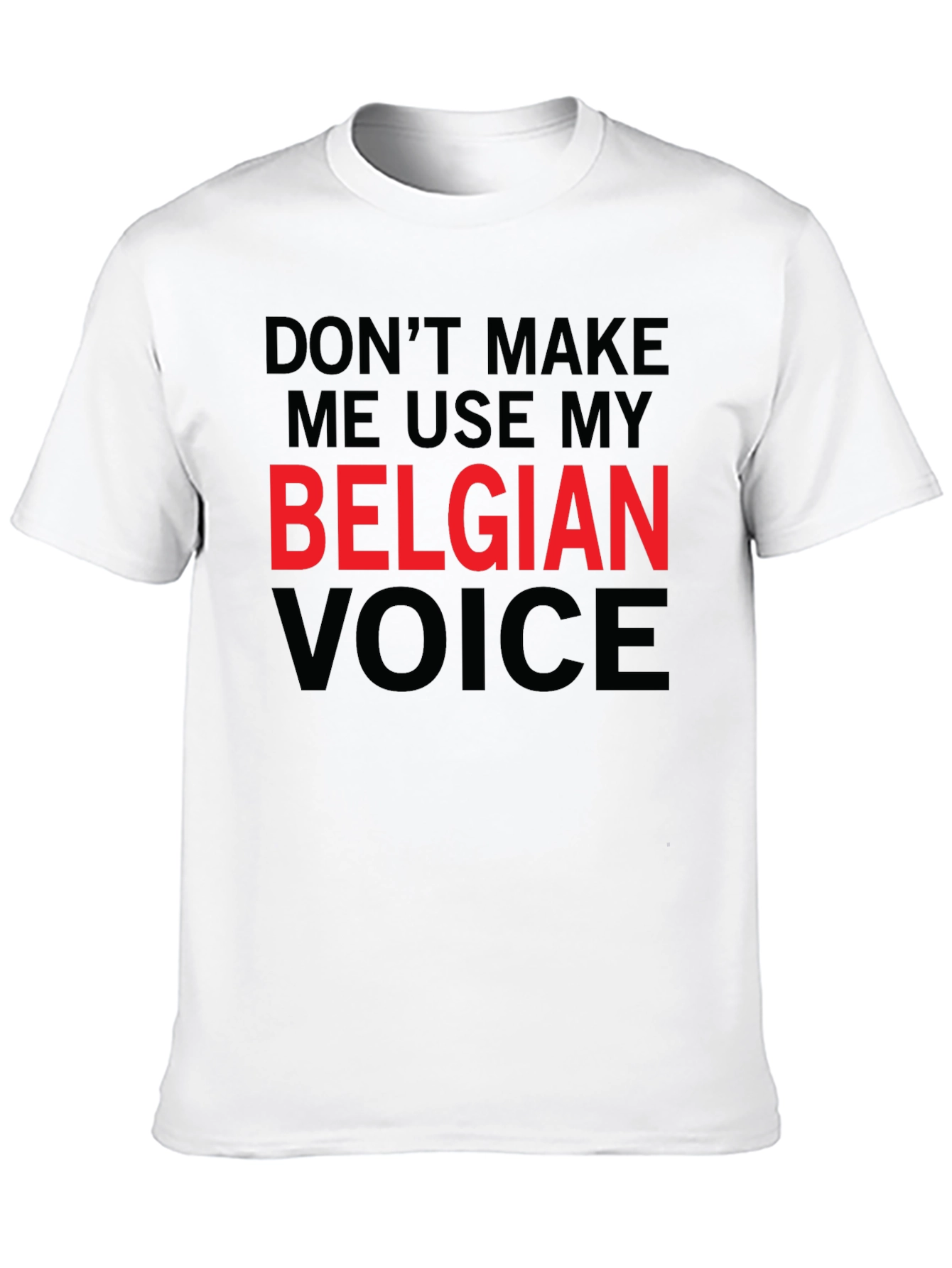 Dont Make Me Use My Belgian Voice T-Shirt