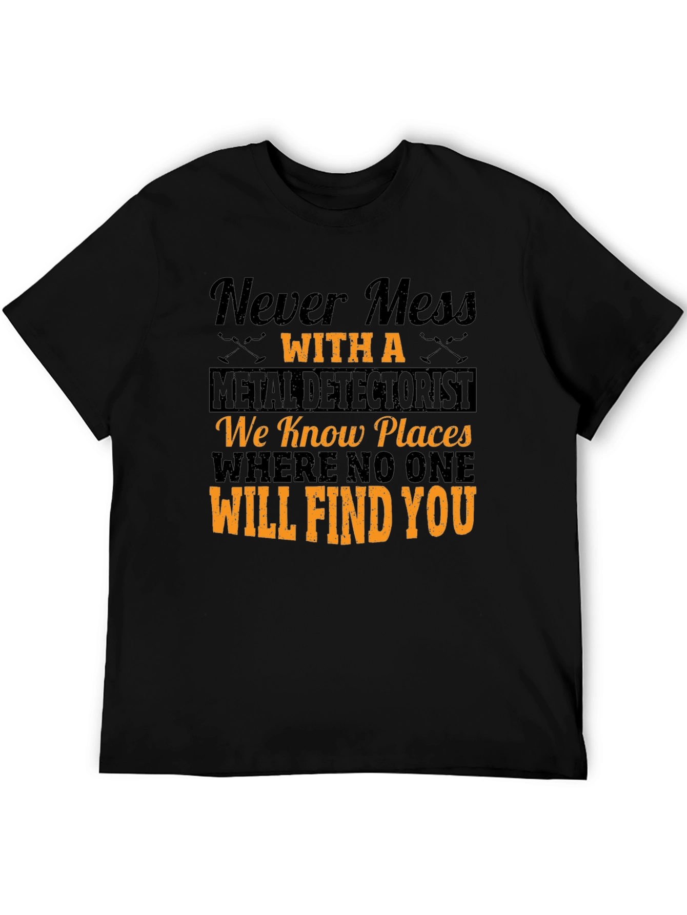 Never Mess with a Metal Detectorist T-Shirt