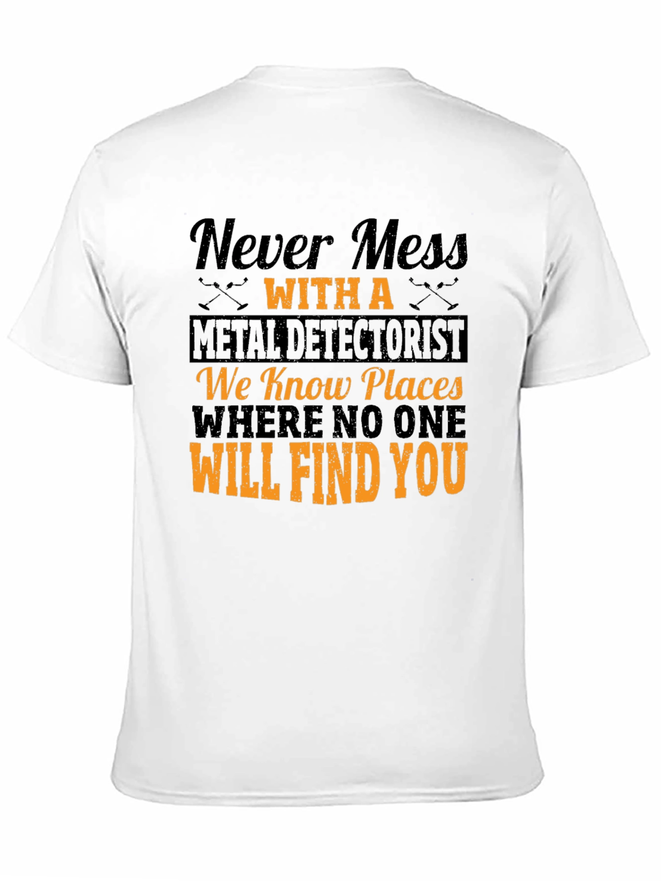 Never Mess with a Metal Detectorist T-Shirt