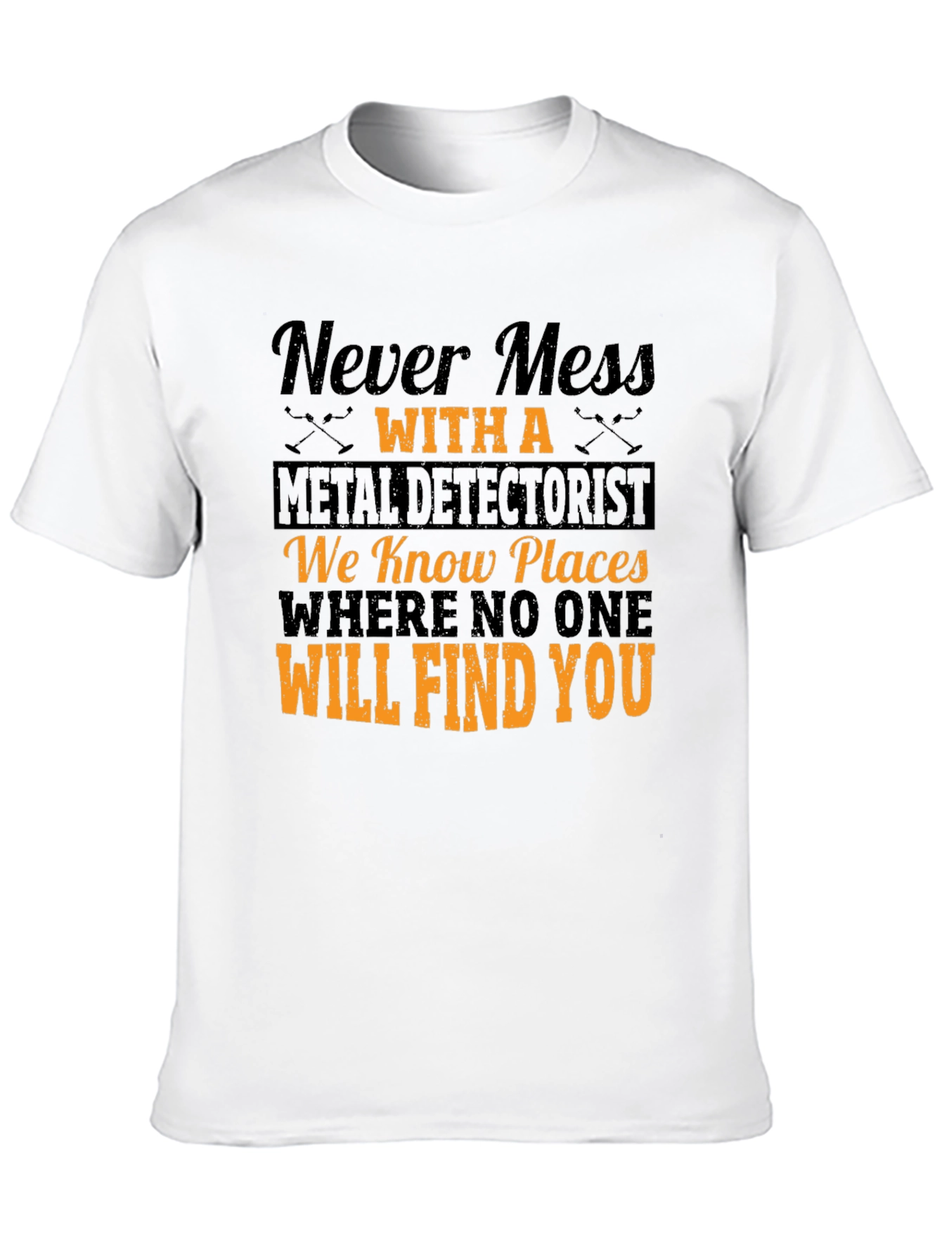 Never Mess with a Metal Detectorist T-Shirt