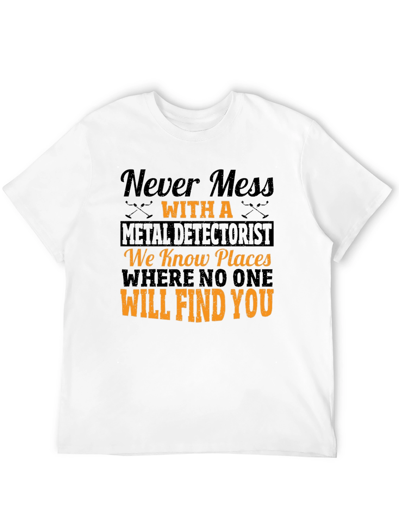 Never Mess with a Metal Detectorist T-Shirt