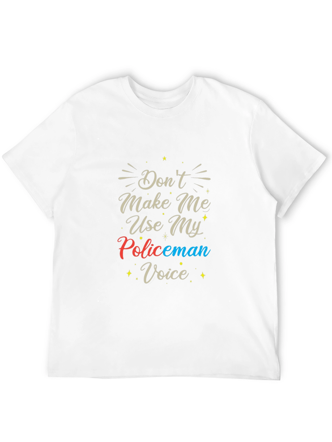 Dont Make Me Use My Policeman Voice T-Shirt