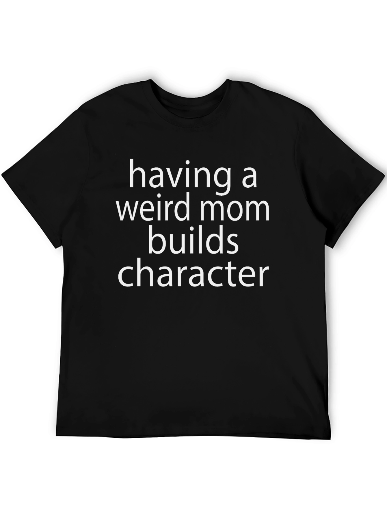 Weird Mom T-Shirt - Builds Character Funny Tee