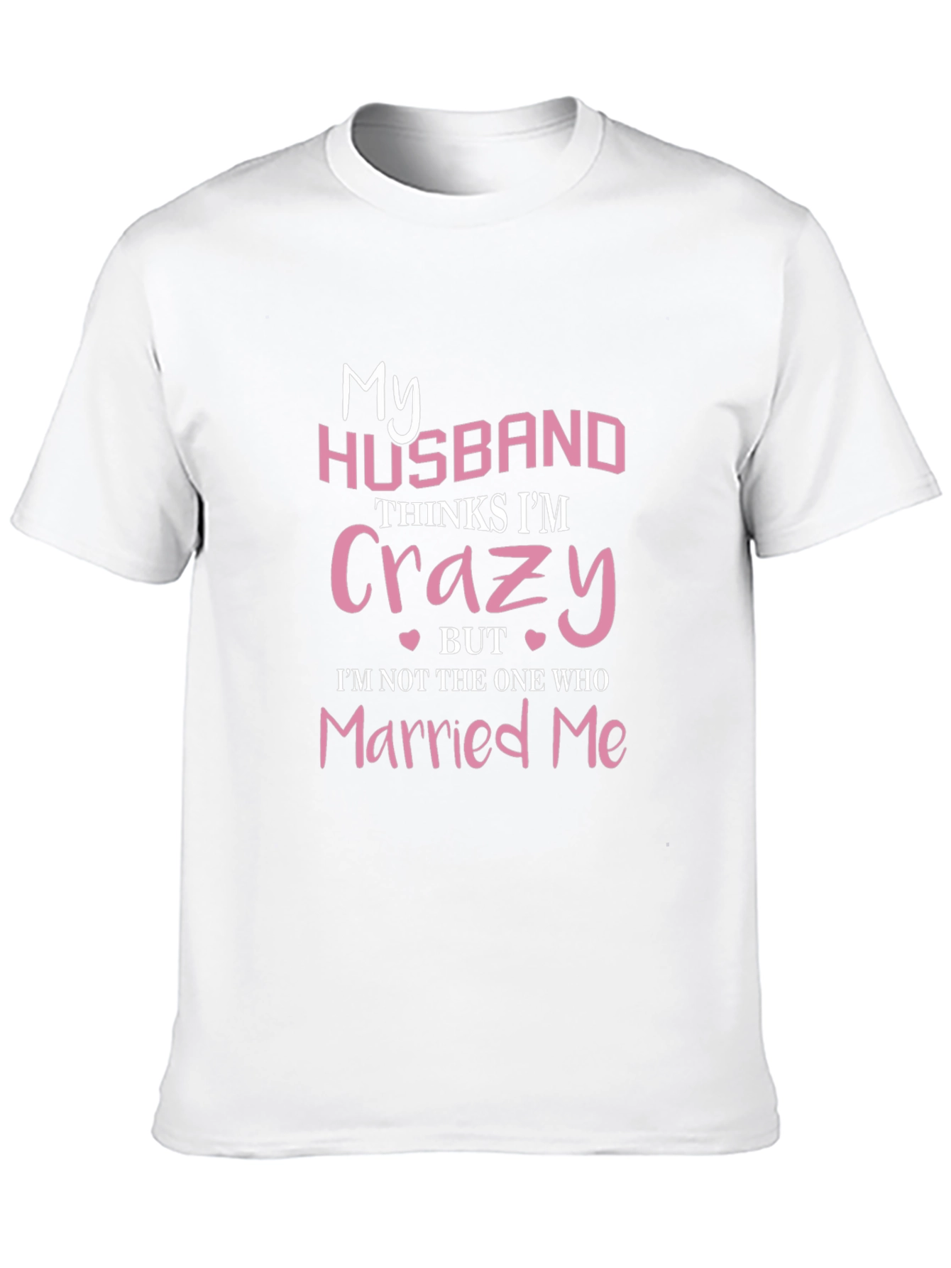 Funny Wife T-Shirt - My Husband Thinks Im Crazy