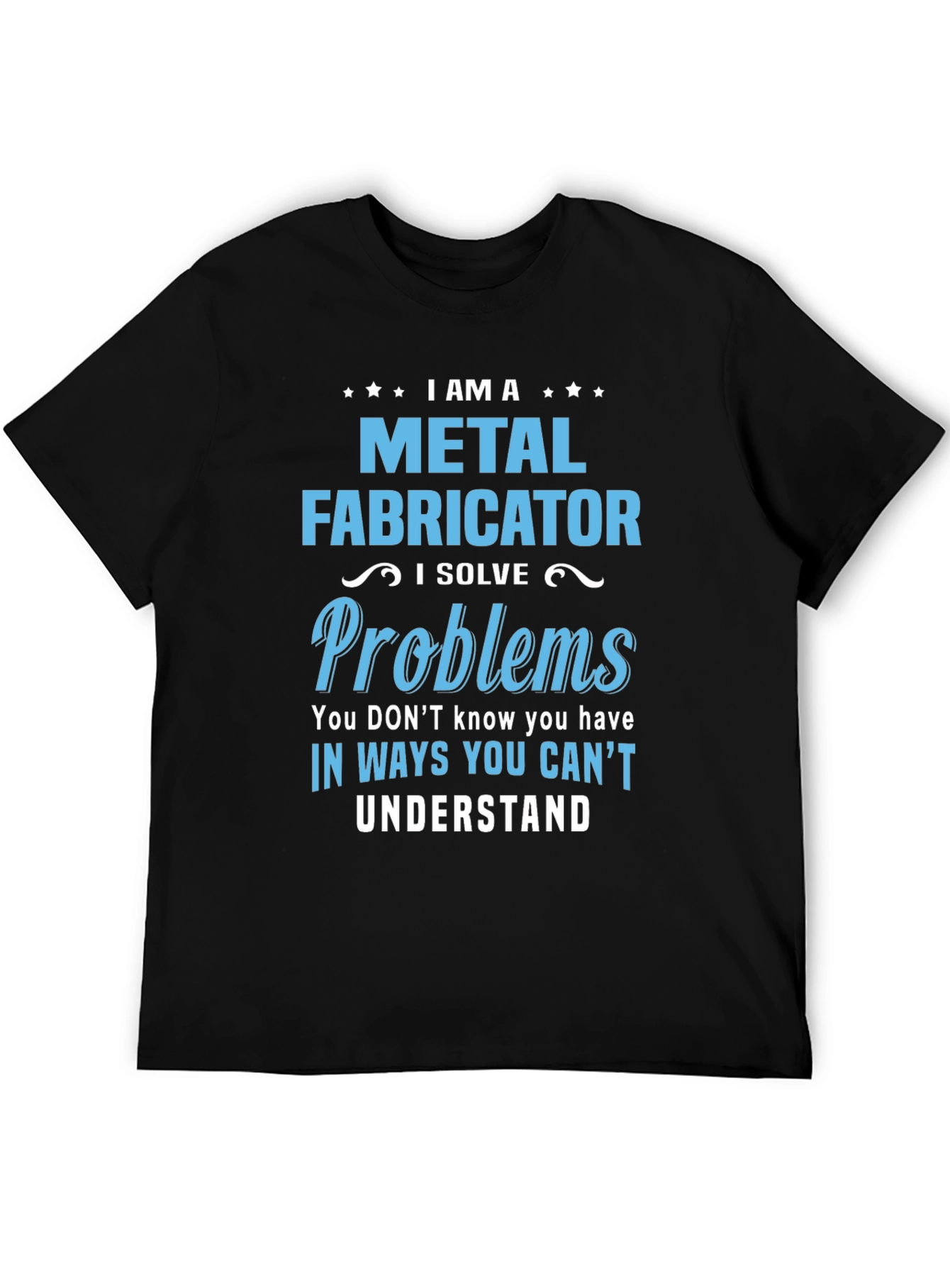 Metal Fabricator T-Shirt - I Solve Problems