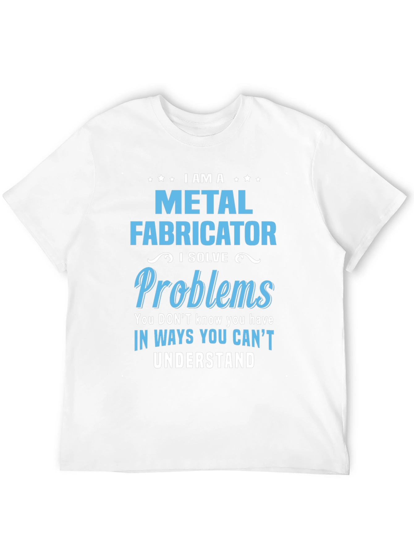 Metal Fabricator T-Shirt - I Solve Problems