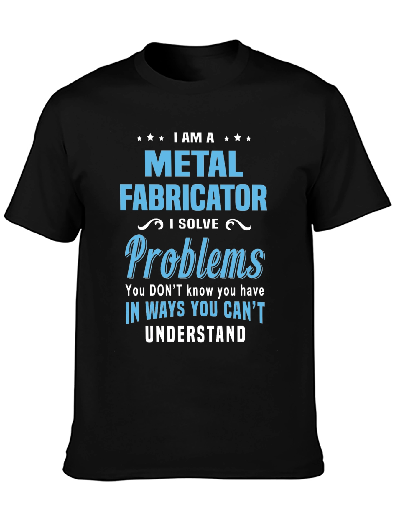 Metal Fabricator T-Shirt - I Solve Problems