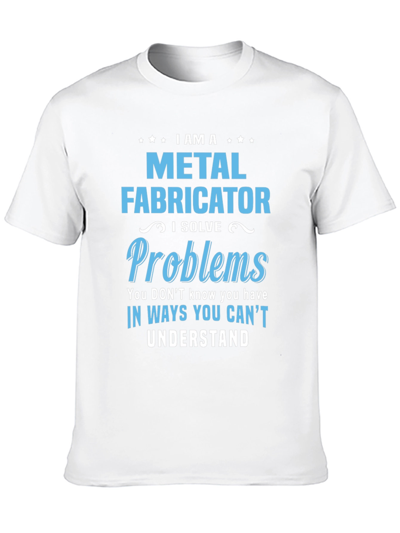 Metal Fabricator T-Shirt - I Solve Problems