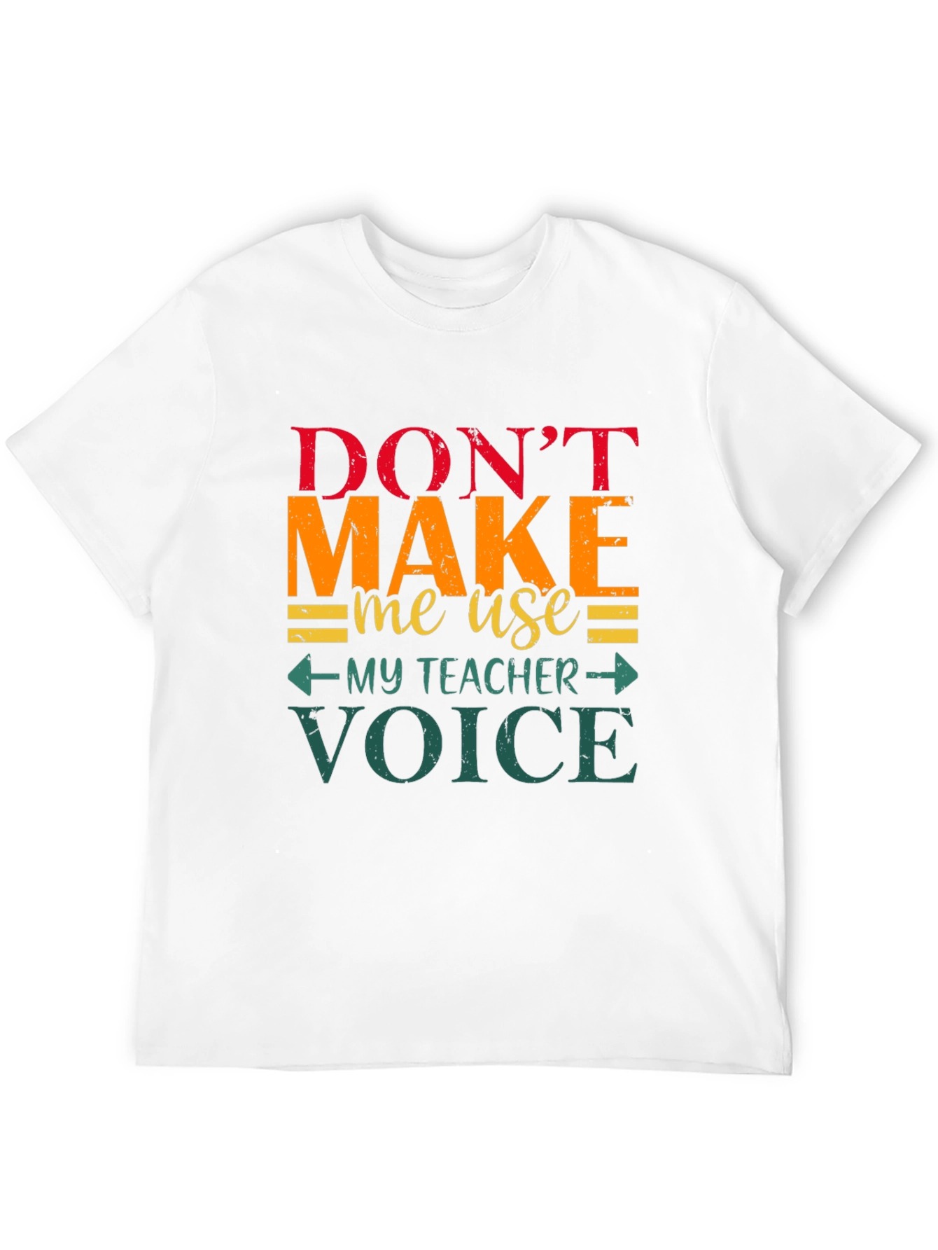 Dont Make Me Use My Teacher Voice T-Shirt