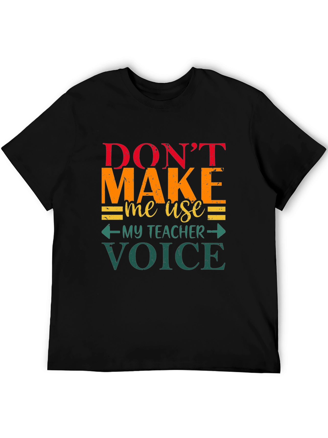 Dont Make Me Use My Teacher Voice T-Shirt