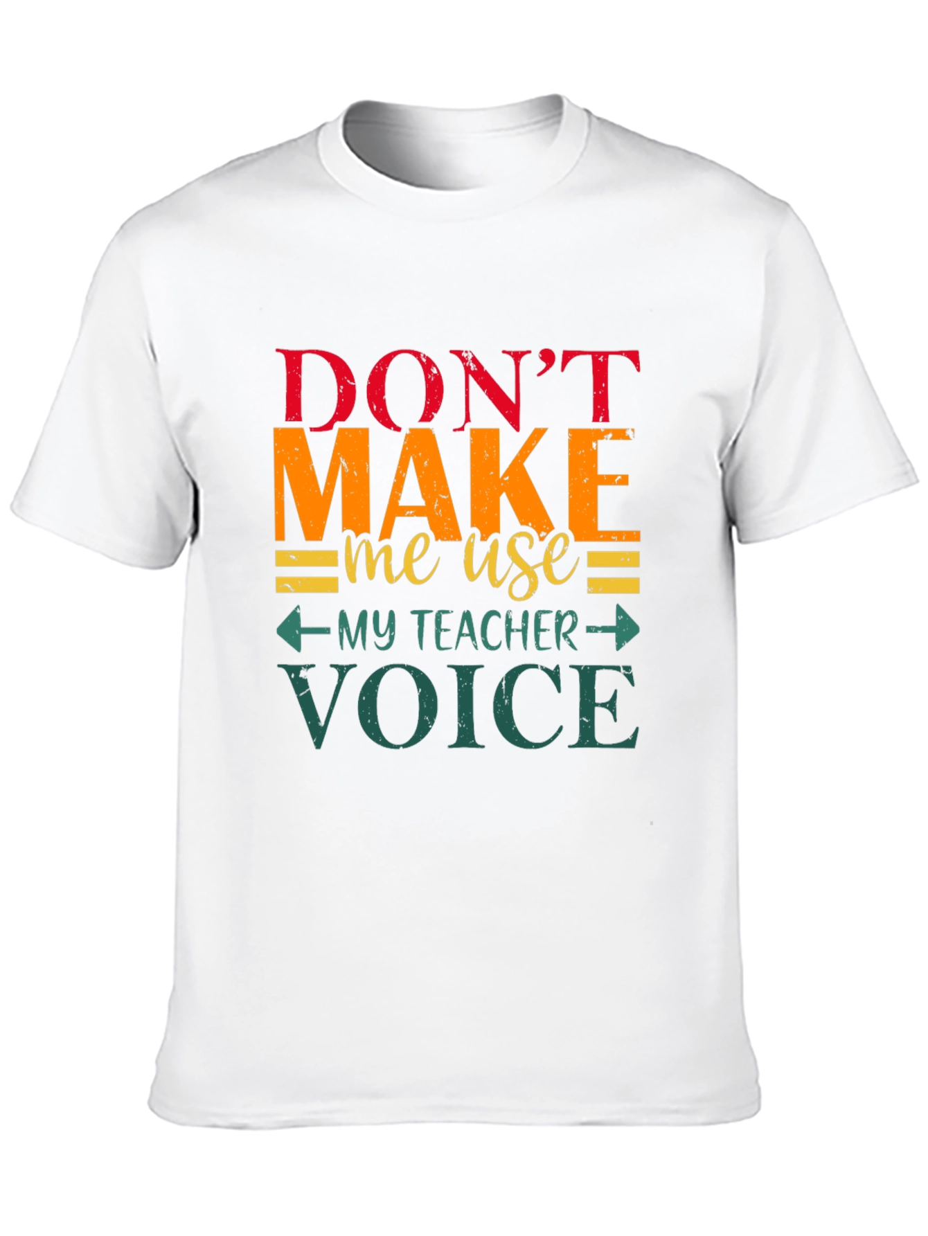 Dont Make Me Use My Teacher Voice T-Shirt