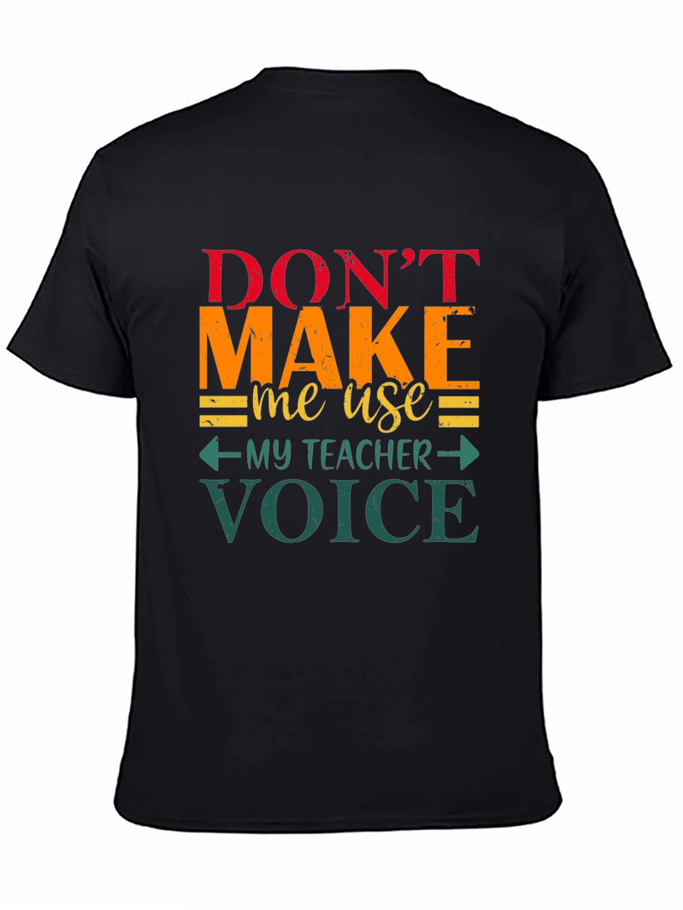 Dont Make Me Use My Teacher Voice T-Shirt