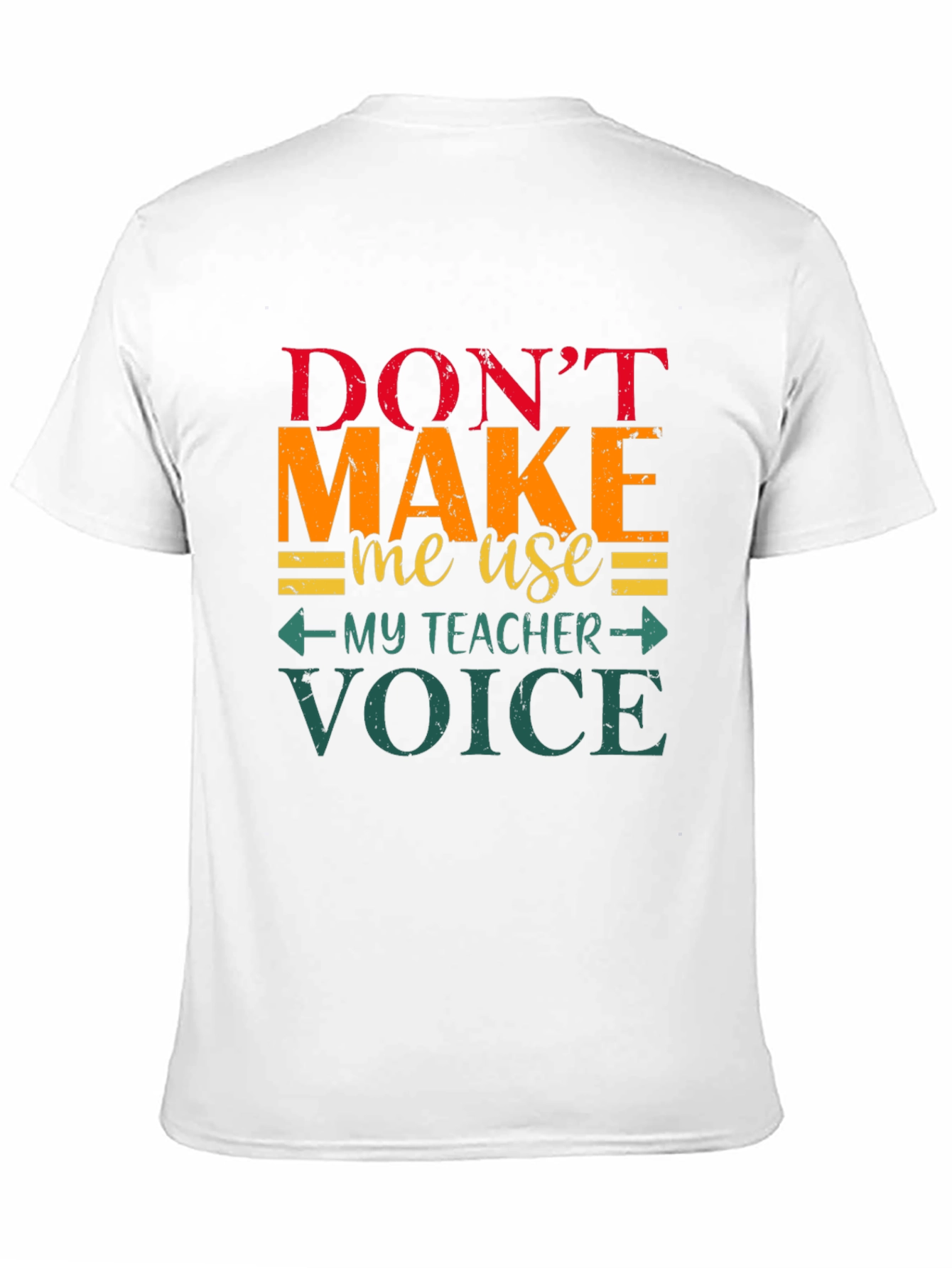 Dont Make Me Use My Teacher Voice T-Shirt