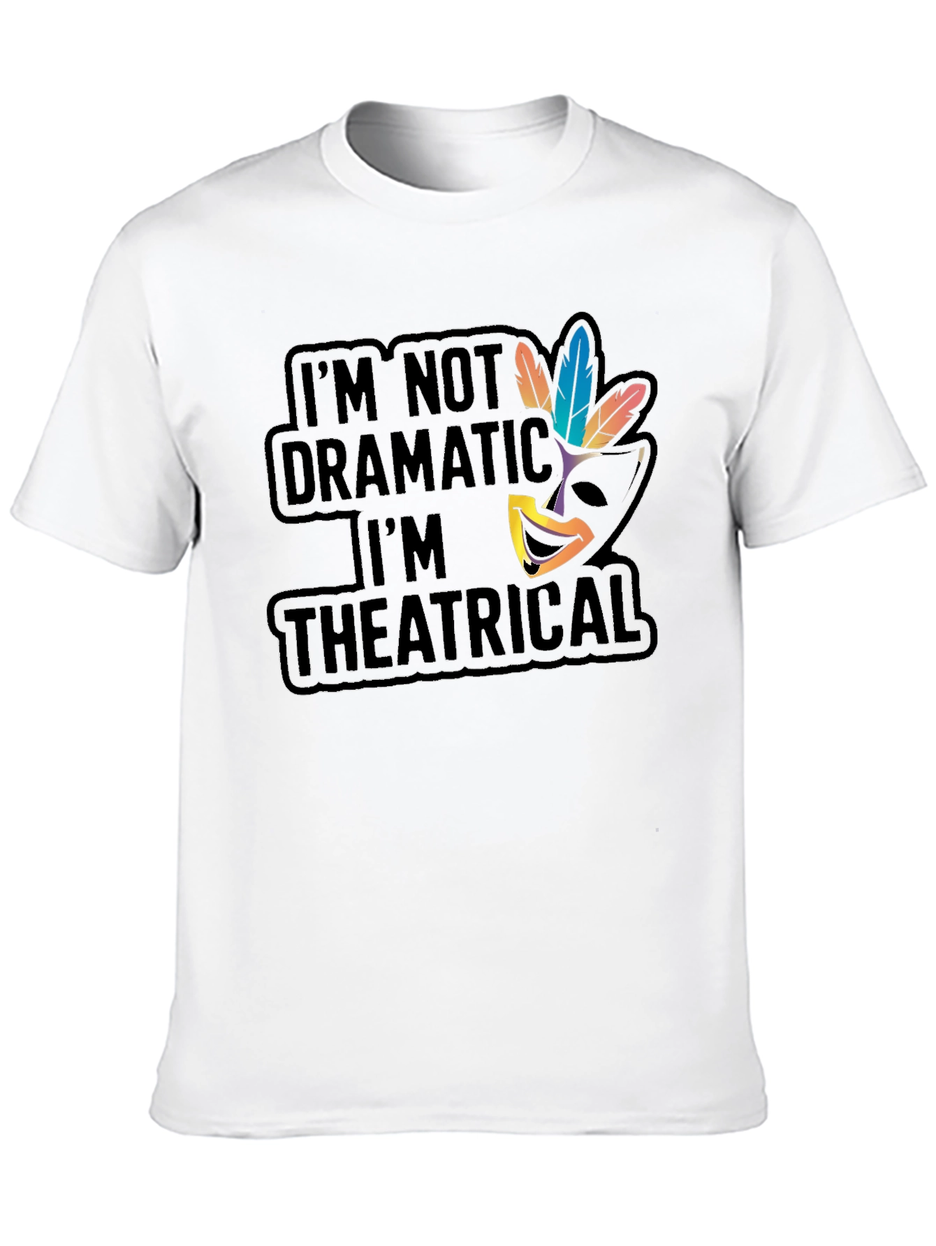 Theatrical T-Shirt: Im Not Dramatic