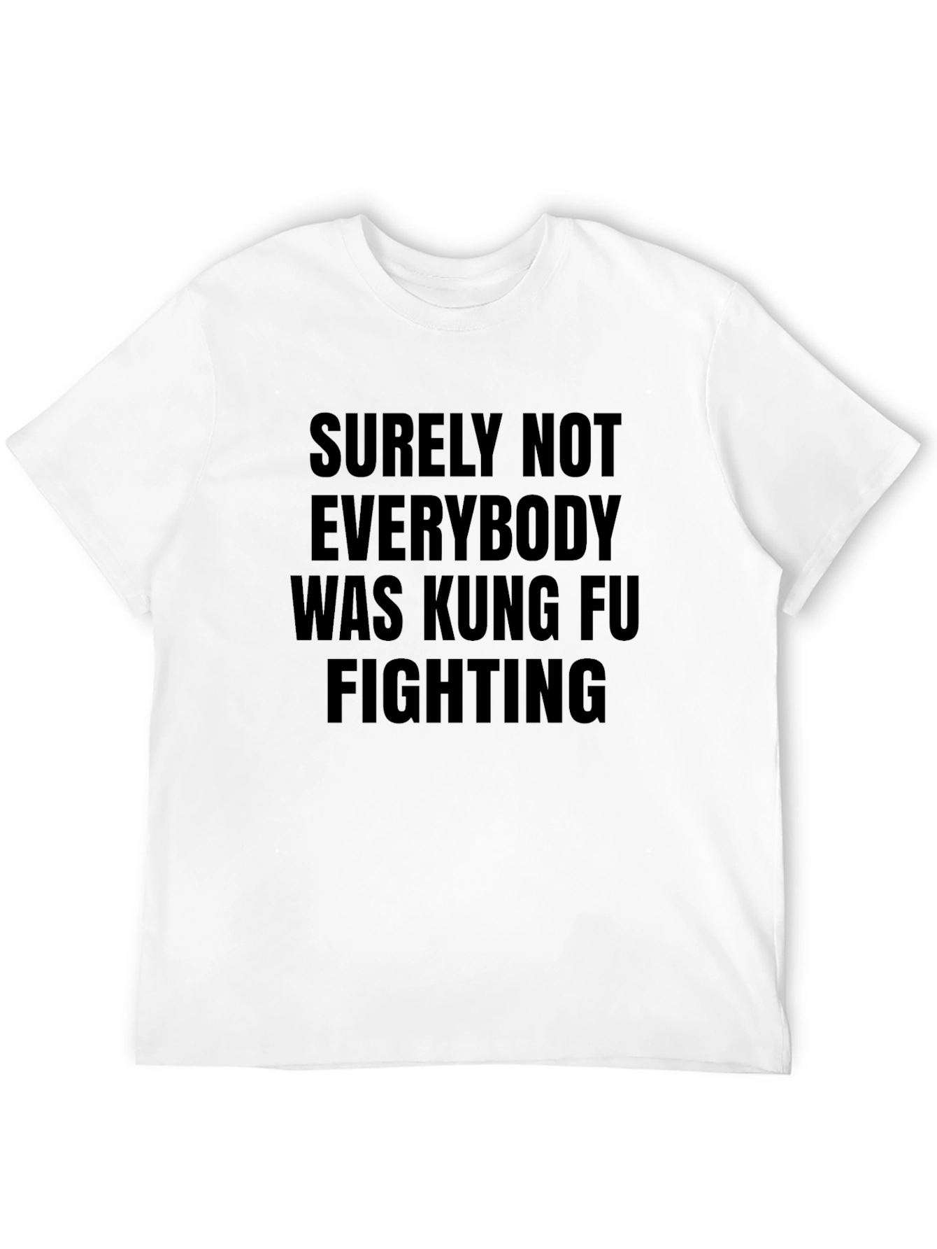 Surely Not Everybody Was Kung Fu Fighting T-Shirt