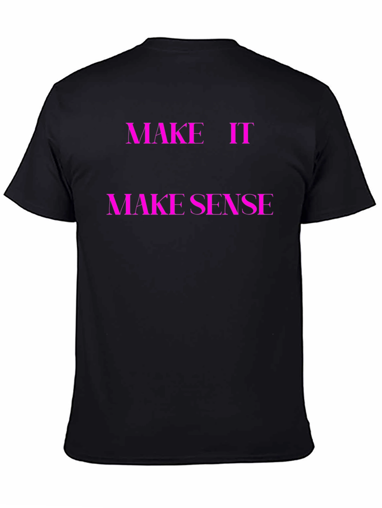Make It Make Sense T-Shirt - Unique Graphic Tee