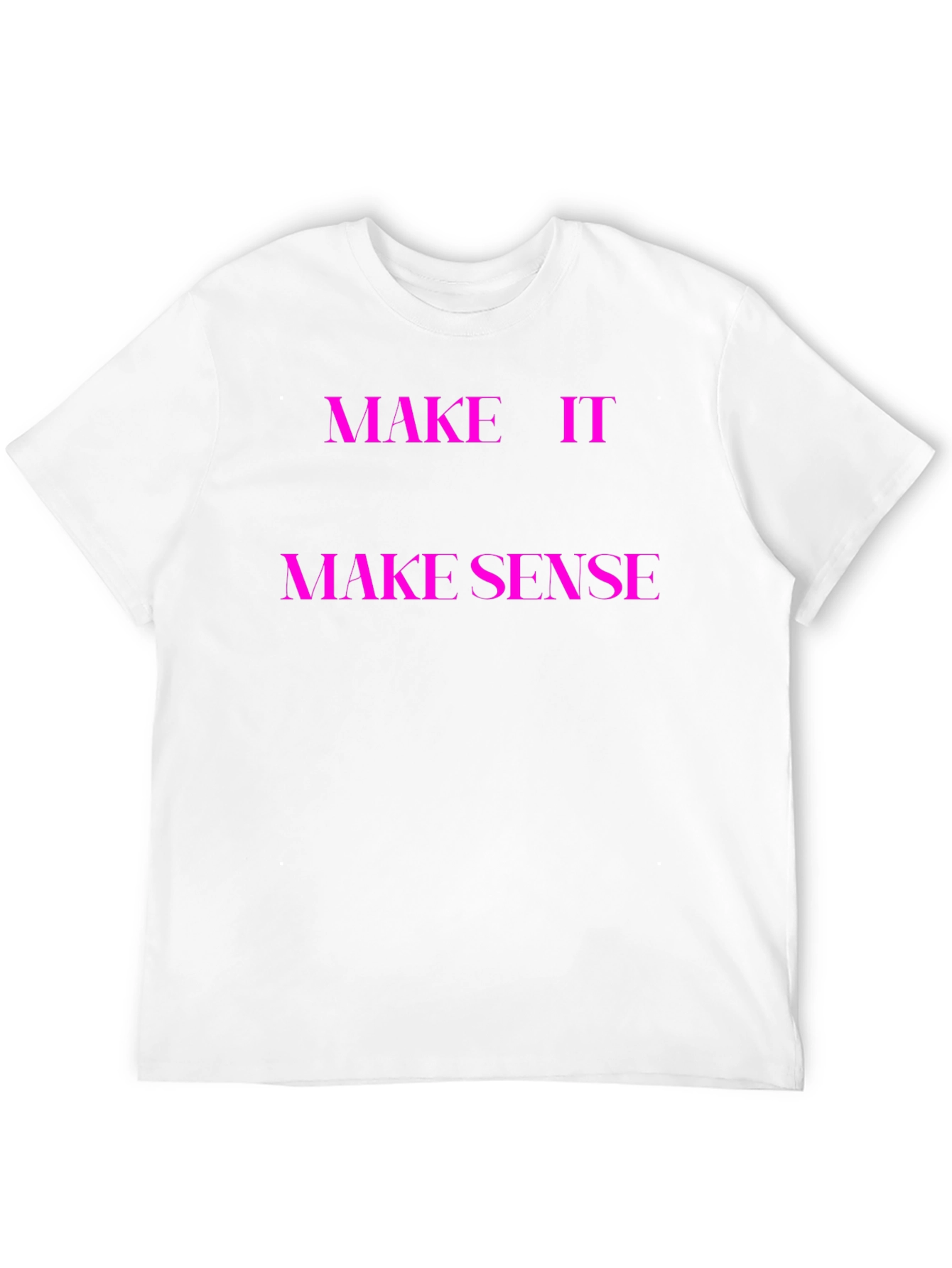 Make It Make Sense T-Shirt - Unique Graphic Tee
