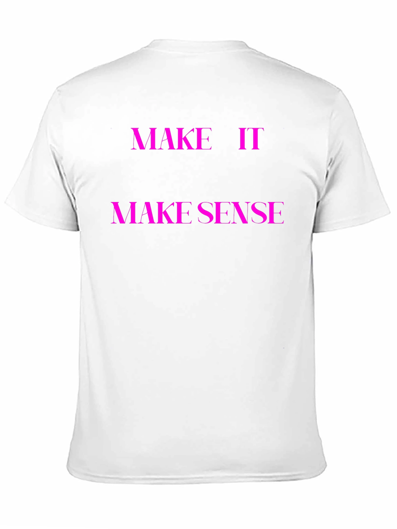 Make It Make Sense T-Shirt - Unique Graphic Tee