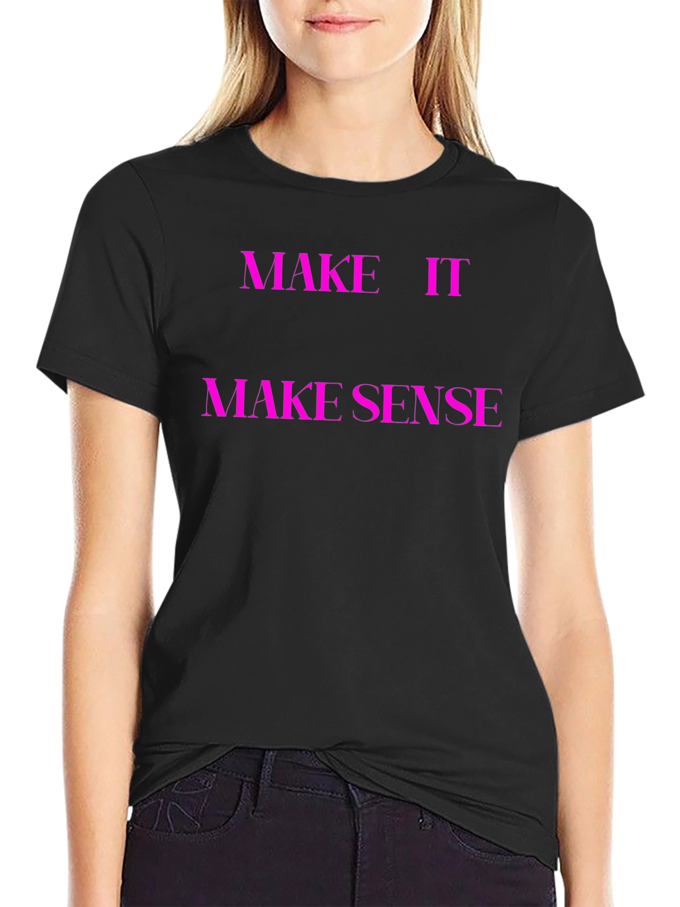 Make It Make Sense T-Shirt - Unique Graphic Tee