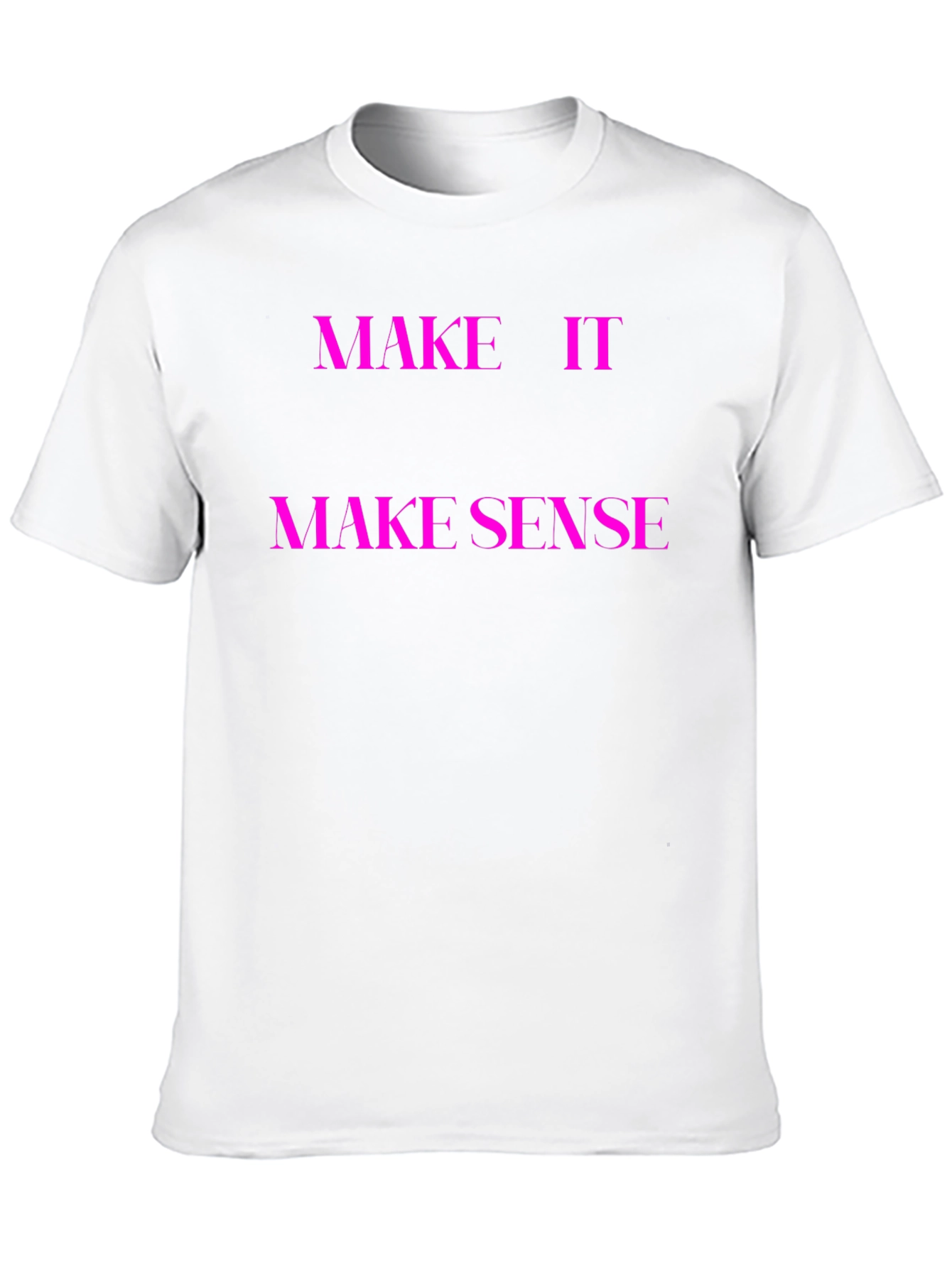 Make It Make Sense T-Shirt - Unique Graphic Tee