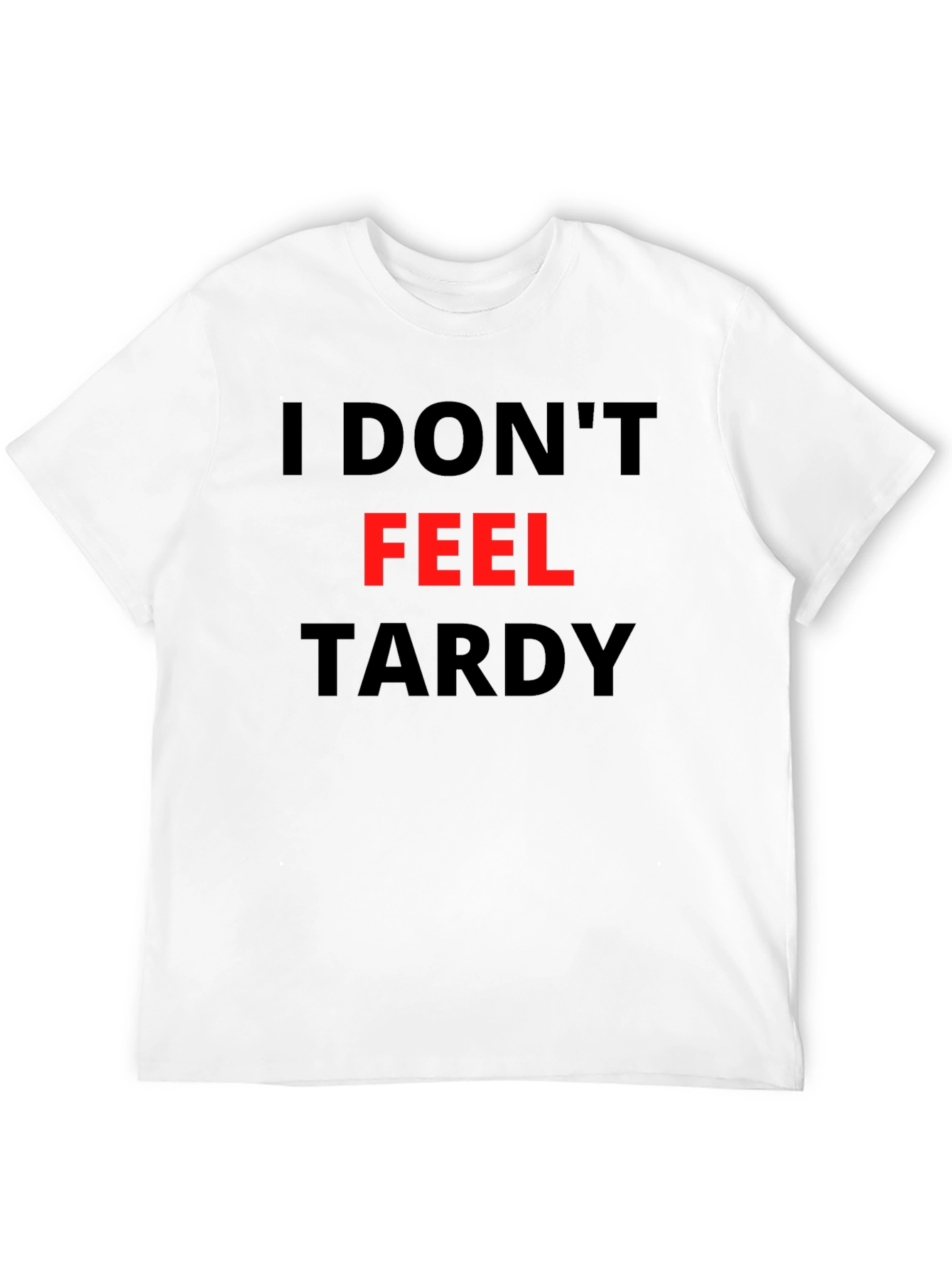 Funny I Dont Feel Tardy Graphic Tee