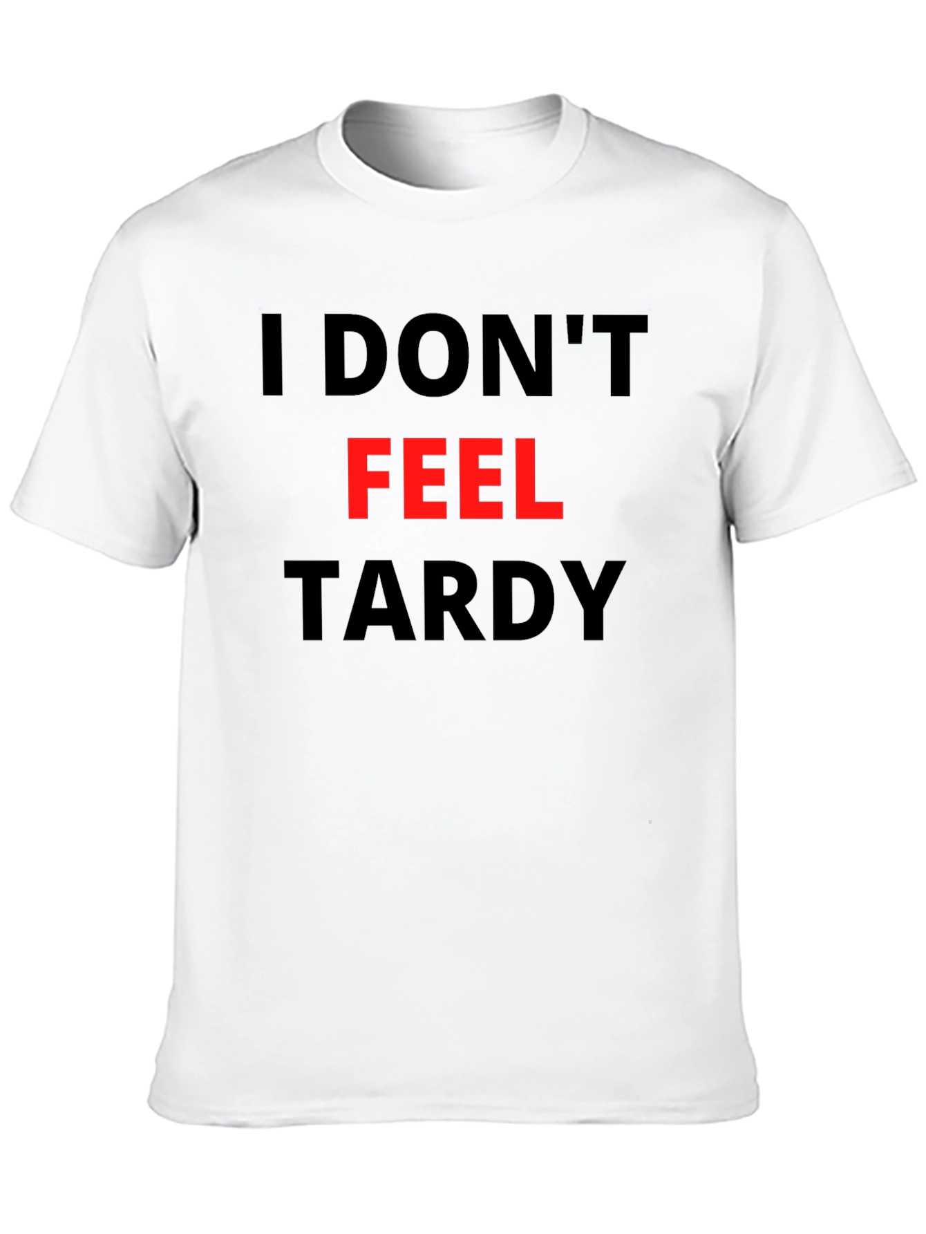 Funny I Dont Feel Tardy Graphic Tee