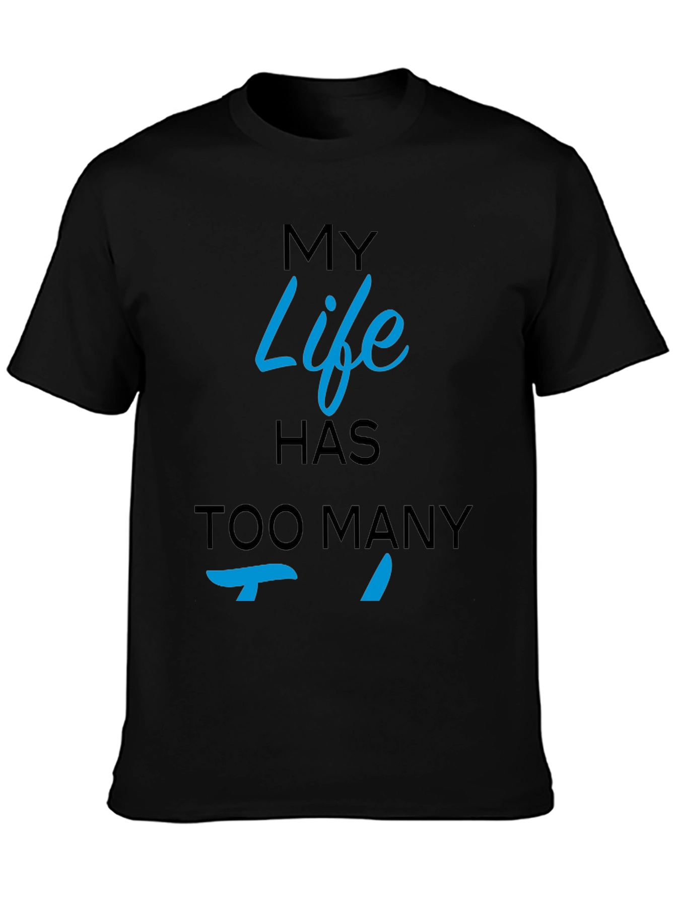 My Life Has Too Many Ts Black T-Shirt