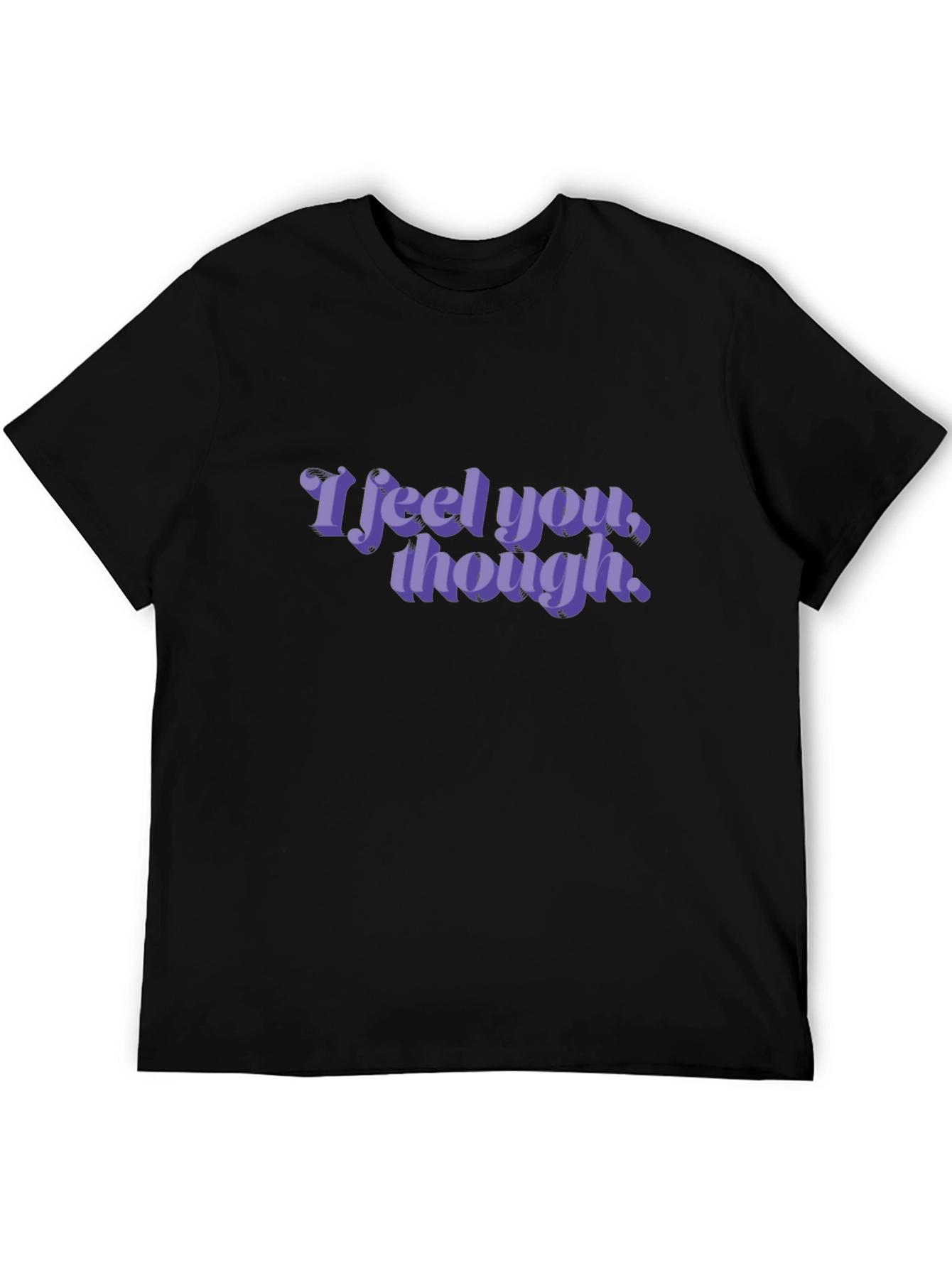 I Feel You Though Graphic Tee