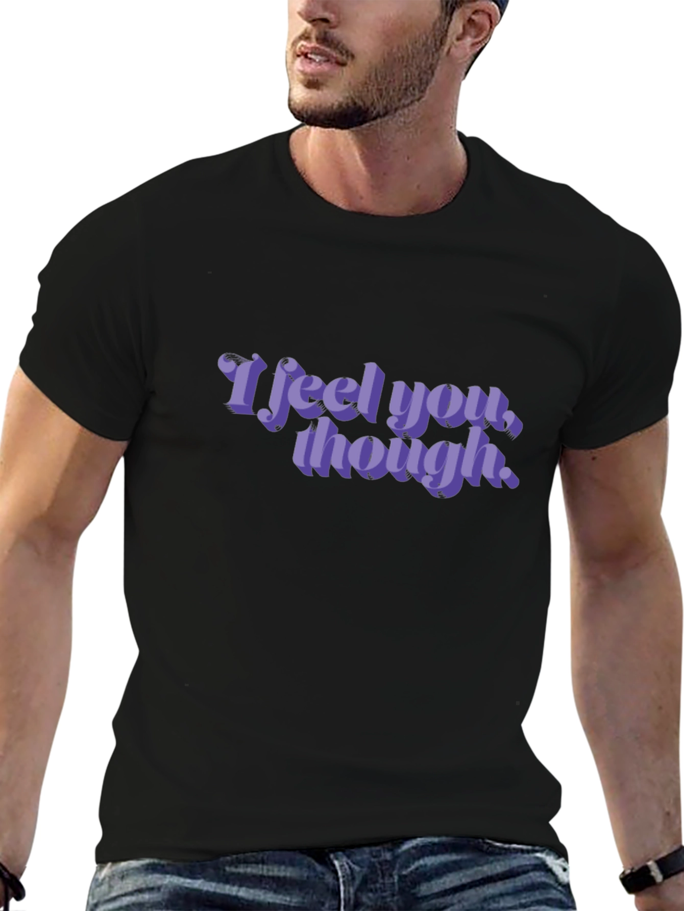 I Feel You Though Graphic Tee