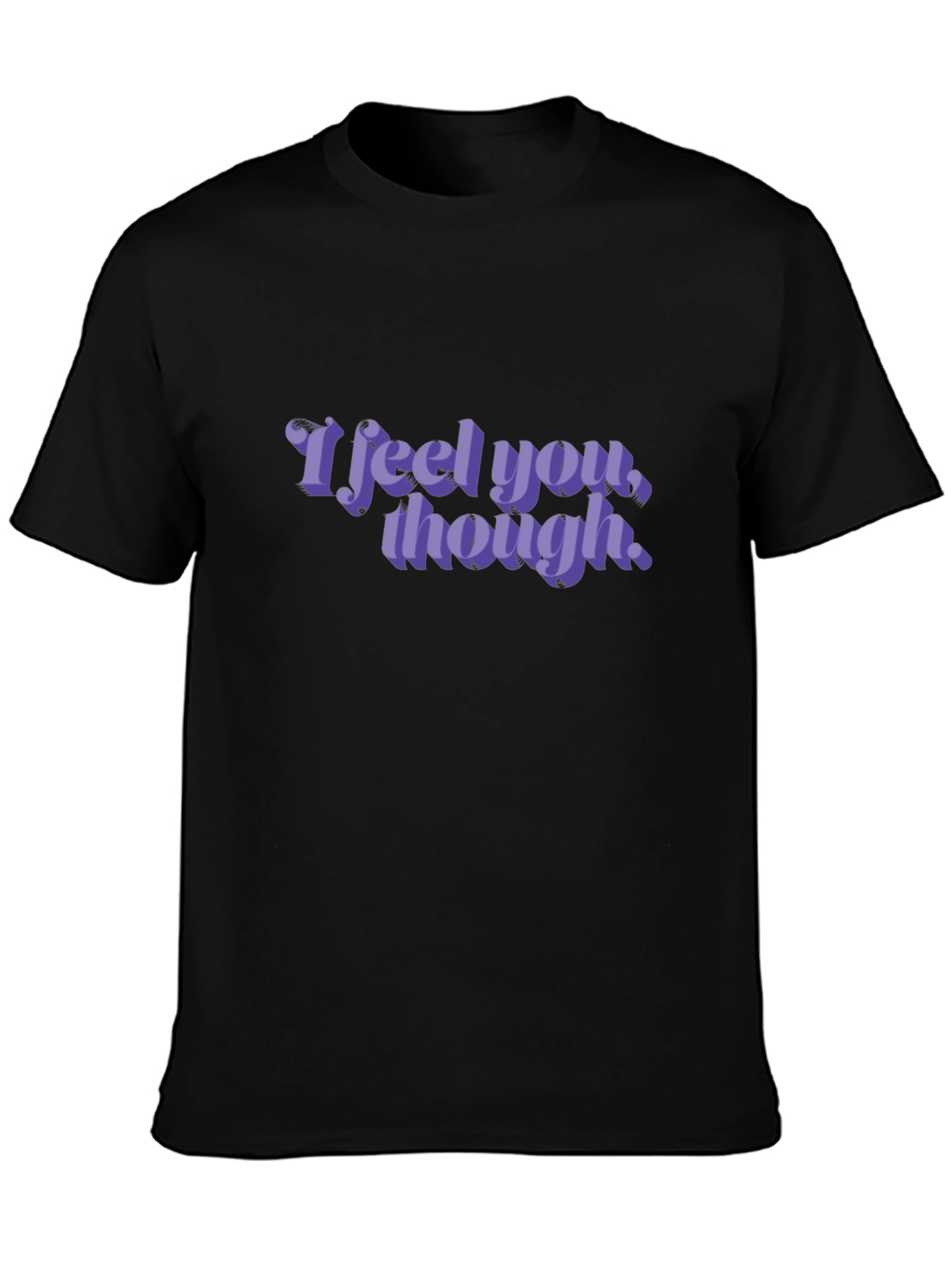 I Feel You Though Graphic Tee