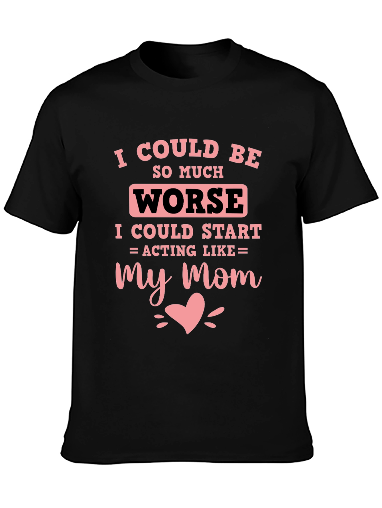 I Could Be Worse Mens T-Shirt