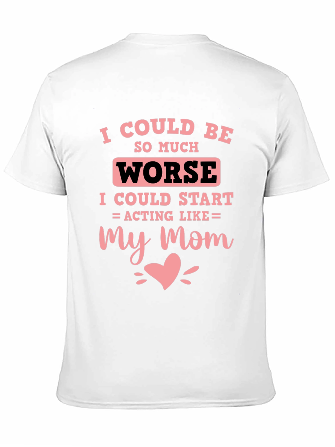 I Could Be Worse Mens T-Shirt