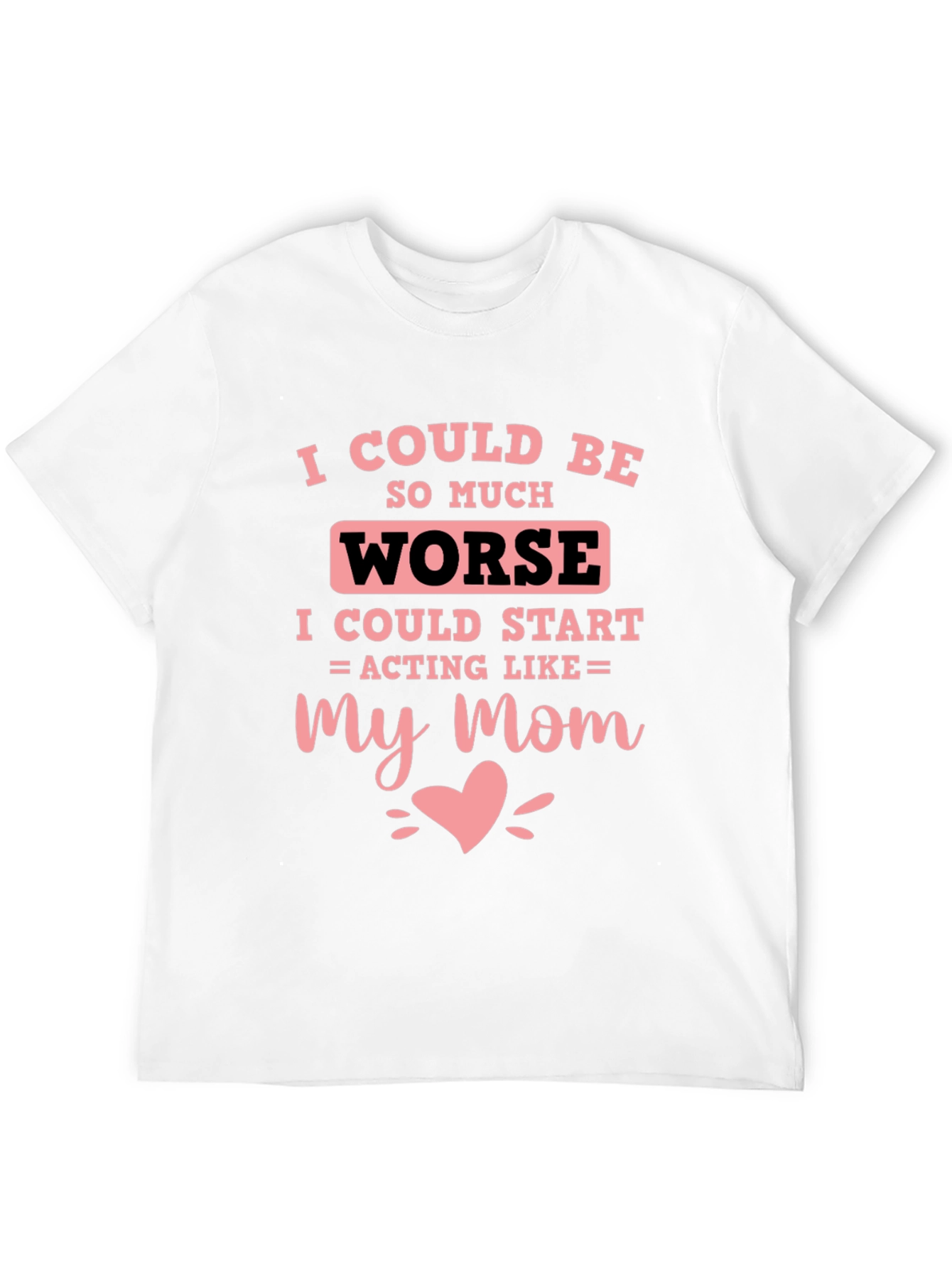 I Could Be Worse Mens T-Shirt