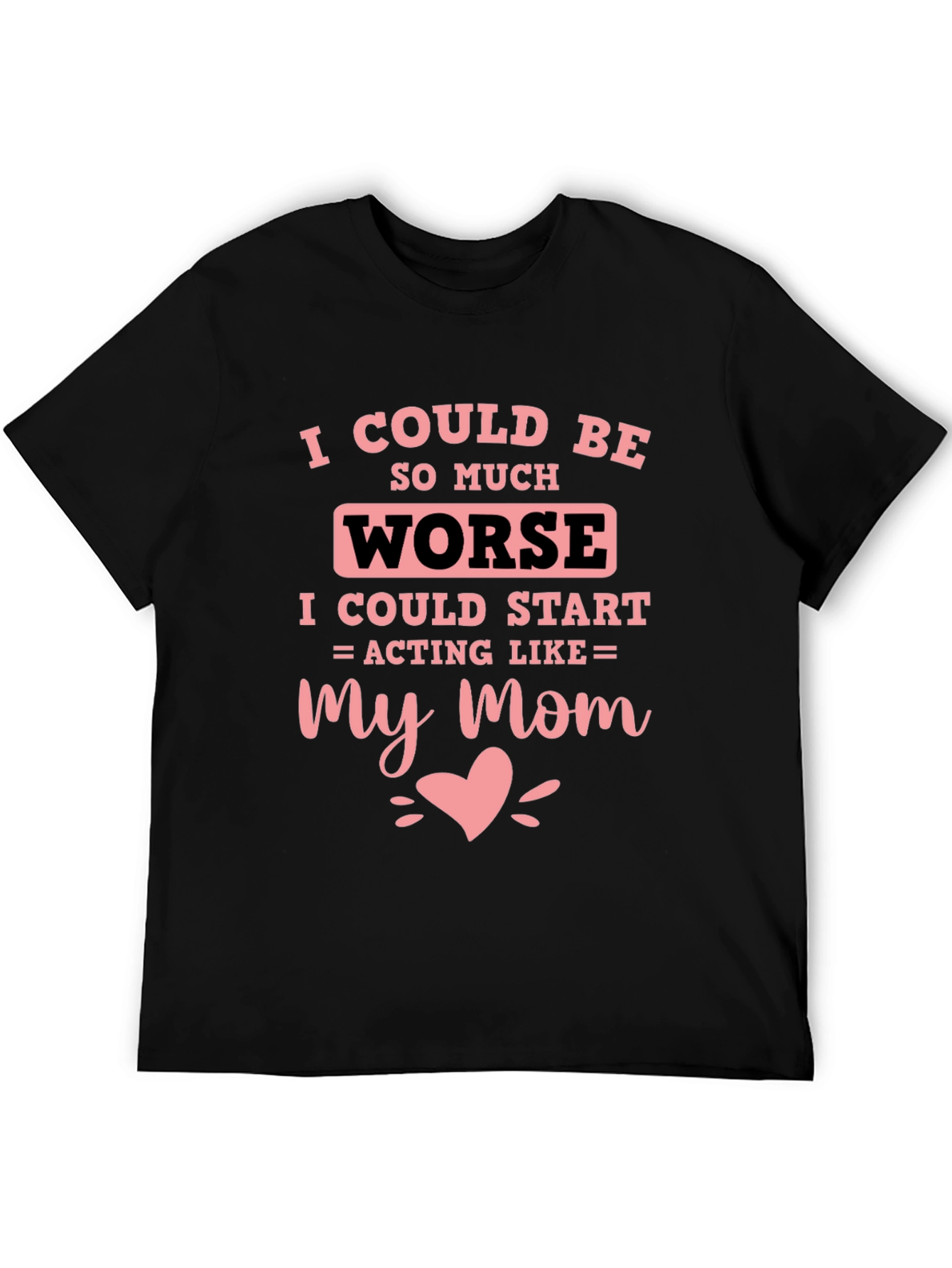 I Could Be Worse Mens T-Shirt