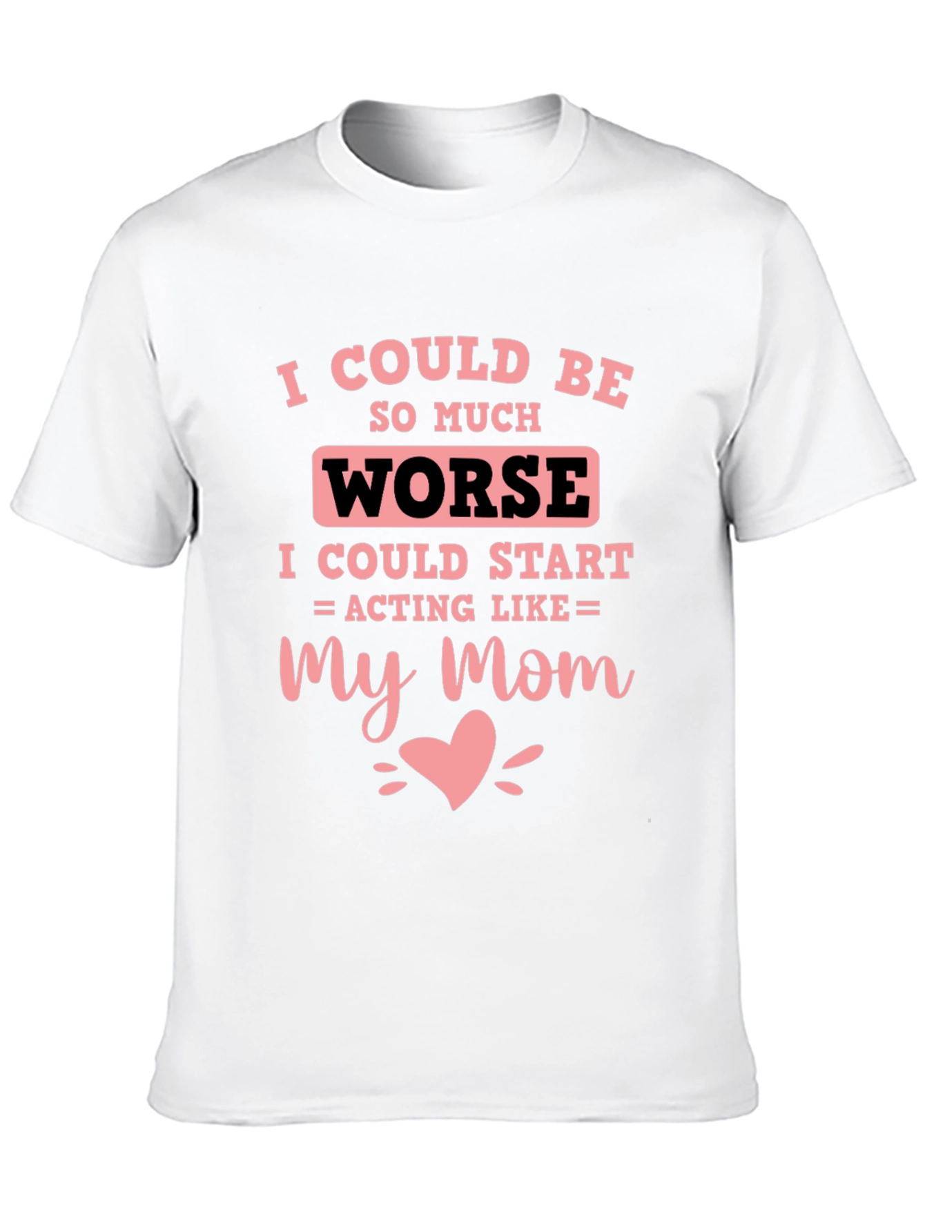 I Could Be Worse Mens T-Shirt