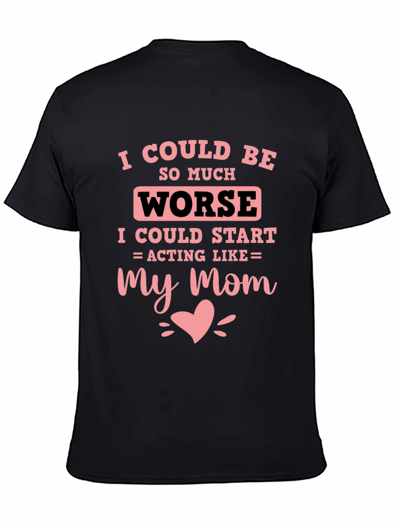 I Could Be Worse Mens T-Shirt