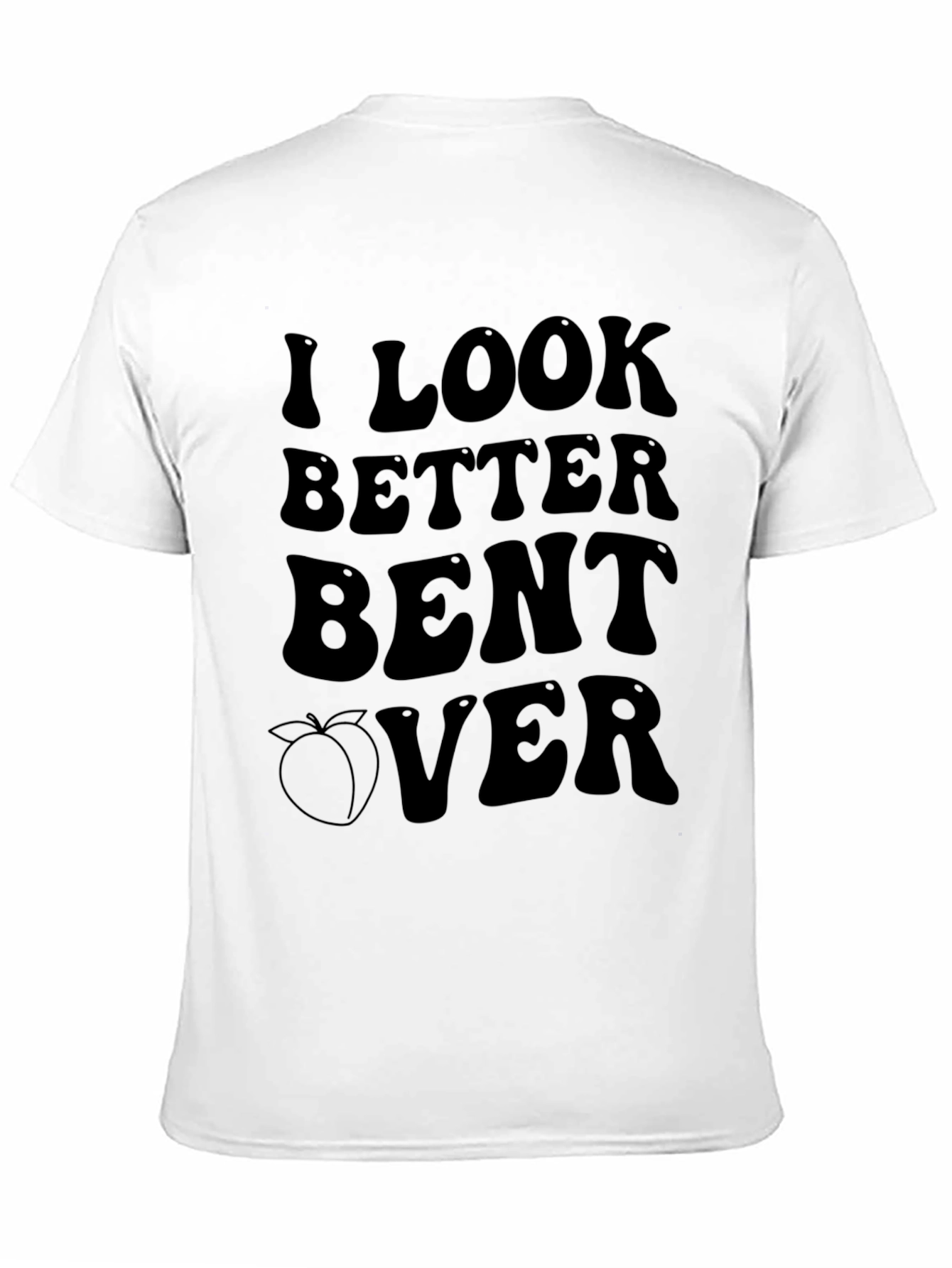 I Look Better Bent Over Graphic T-Shirt