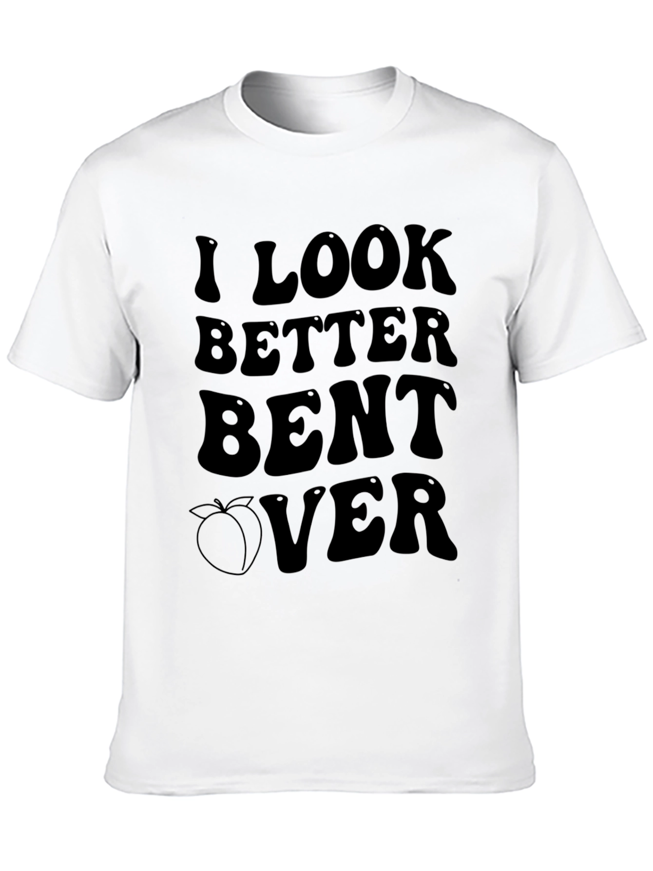 I Look Better Bent Over Graphic T-Shirt