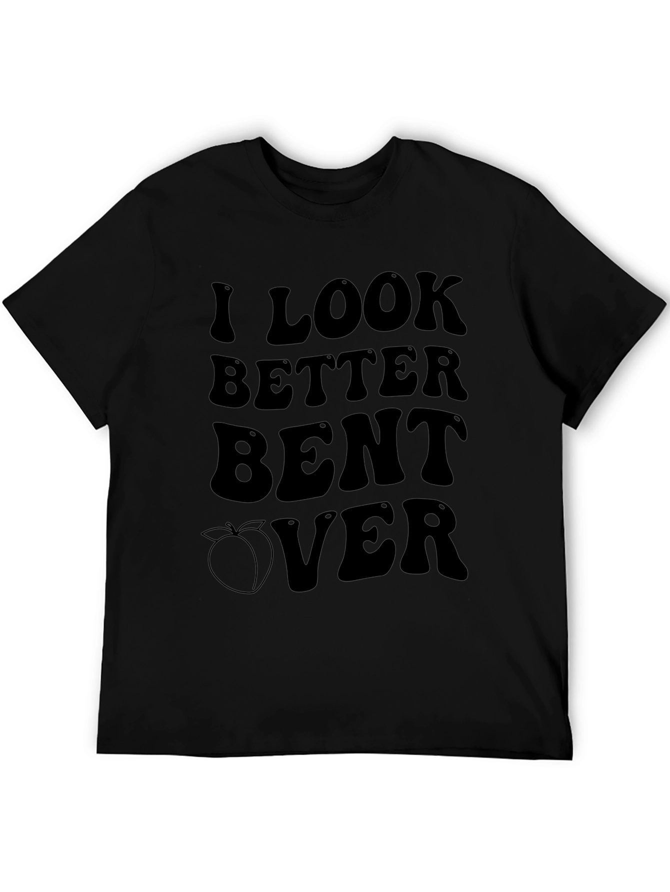 I Look Better Bent Over Graphic T-Shirt