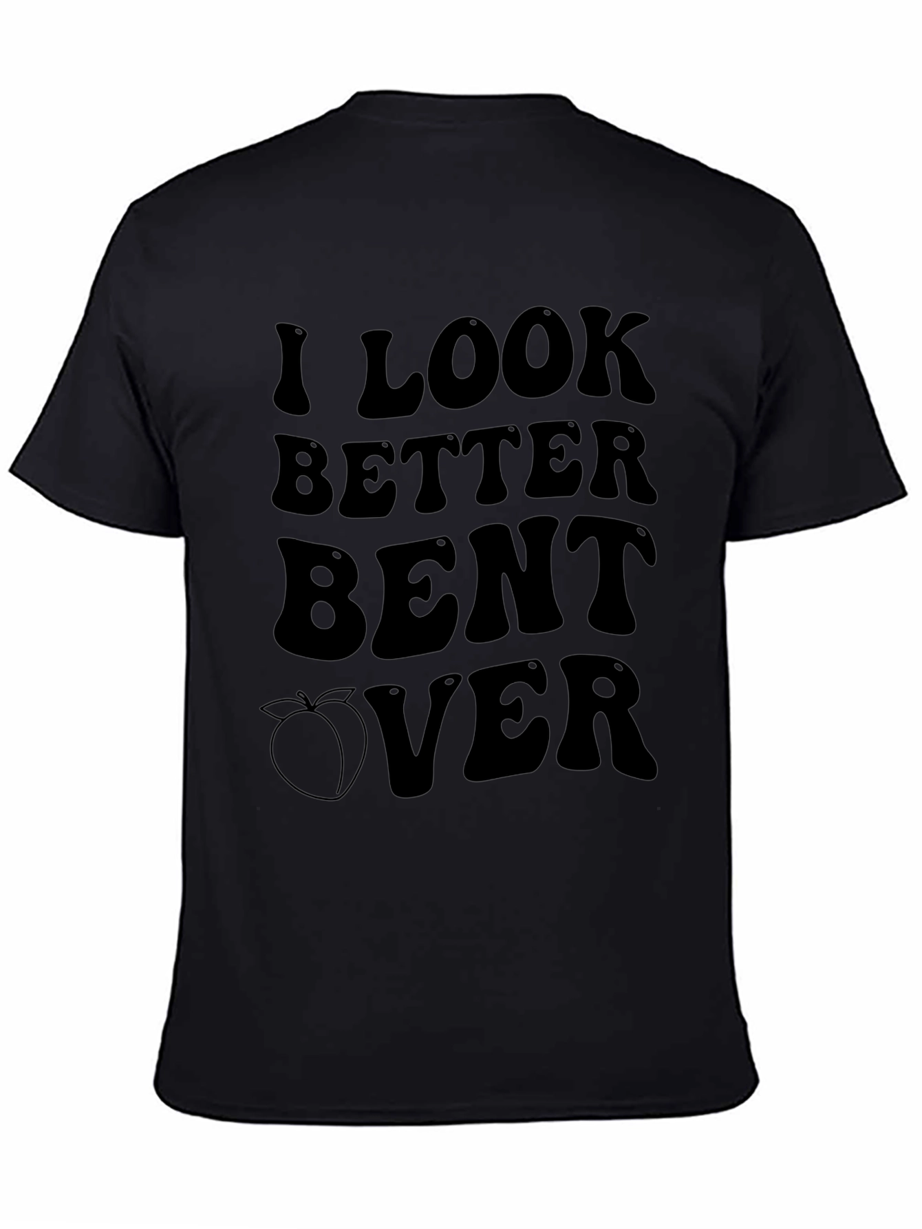 I Look Better Bent Over Graphic T-Shirt