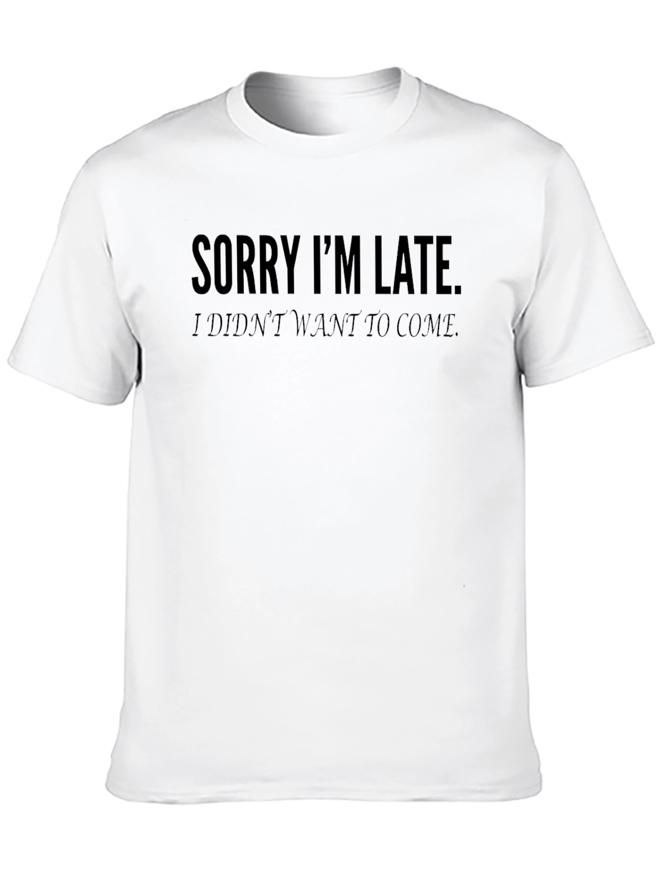 Sorry Im Late T-Shirt - Funny Graphic Tee