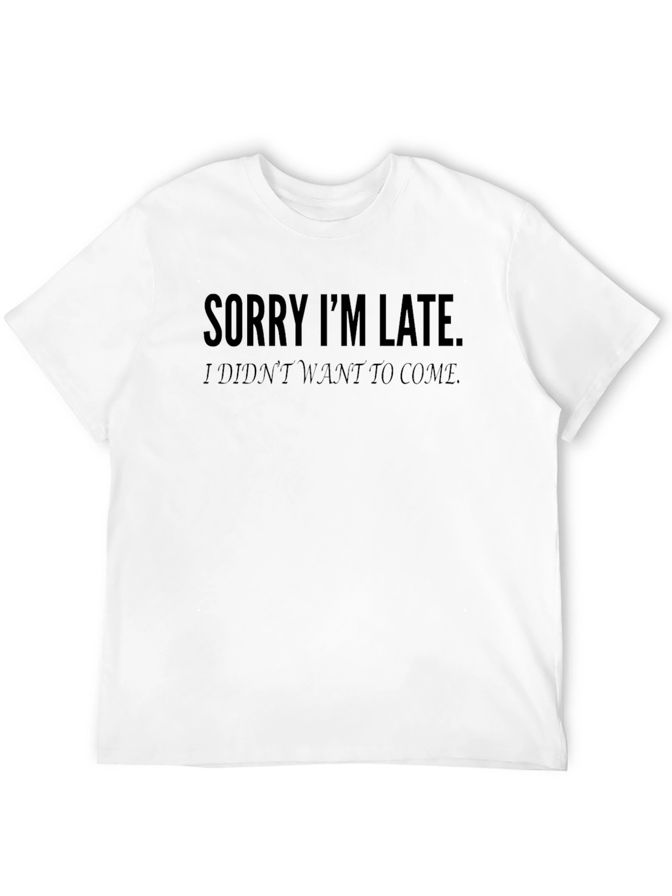 Sorry Im Late T-Shirt - Funny Graphic Tee