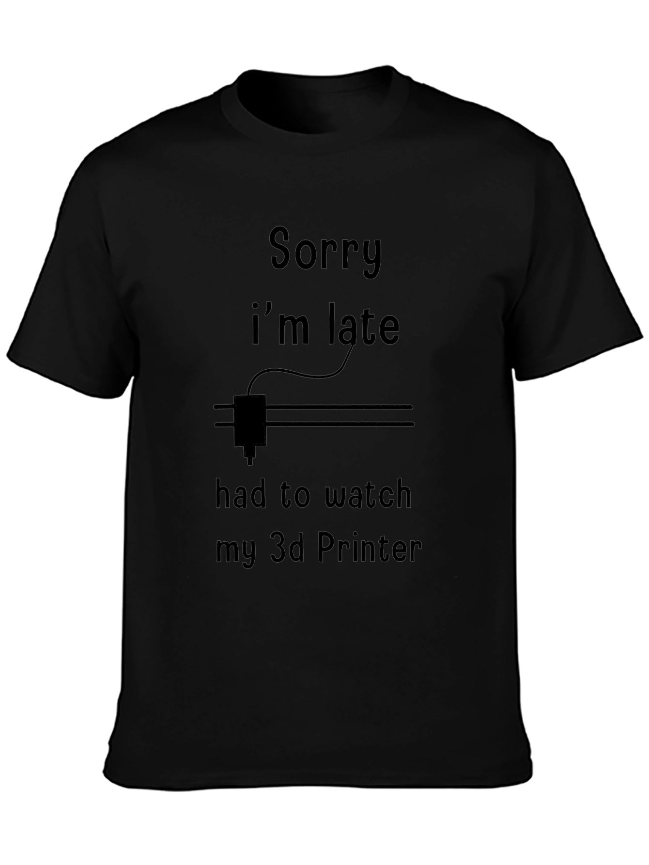 Sorry Im Late 3D Printer T-Shirt