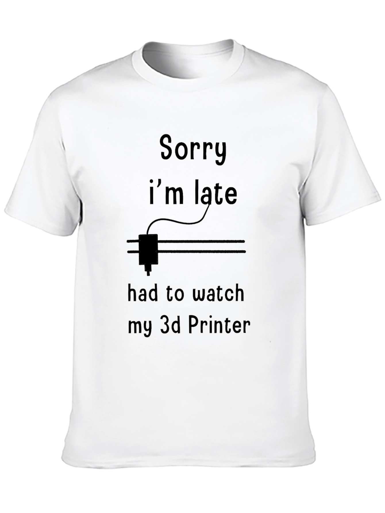 Sorry Im Late 3D Printer T-Shirt