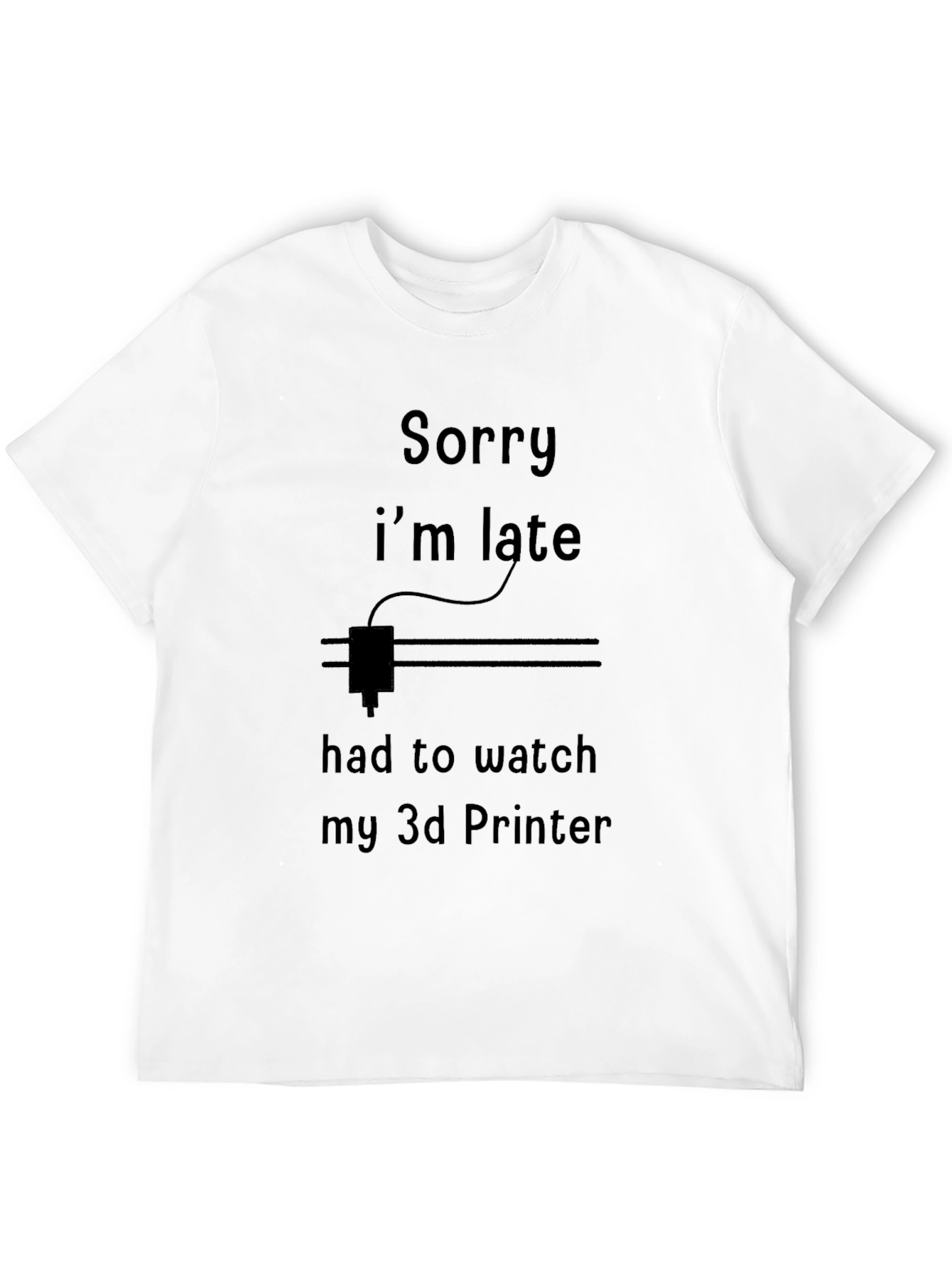 Sorry Im Late 3D Printer T-Shirt