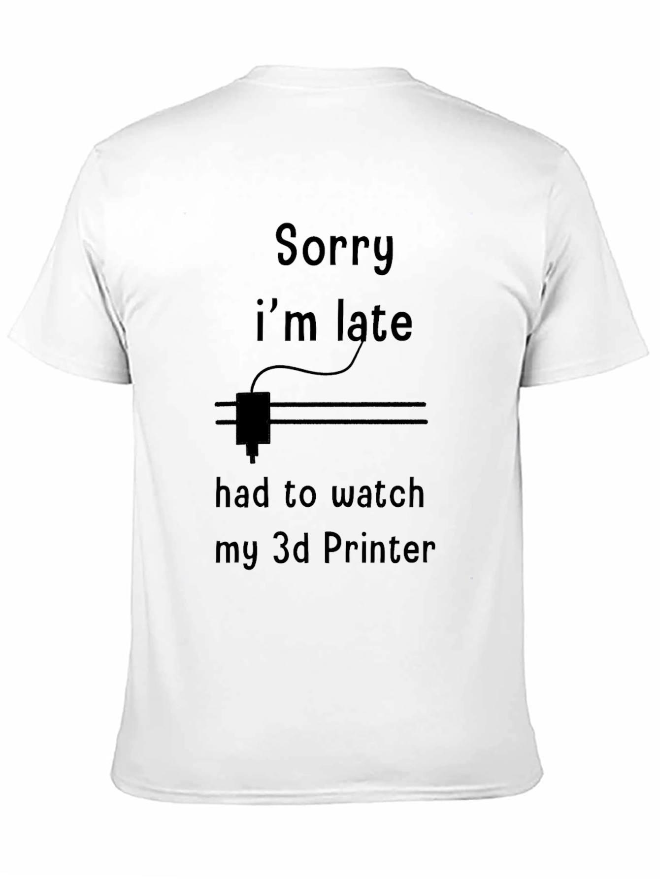 Sorry Im Late 3D Printer T-Shirt