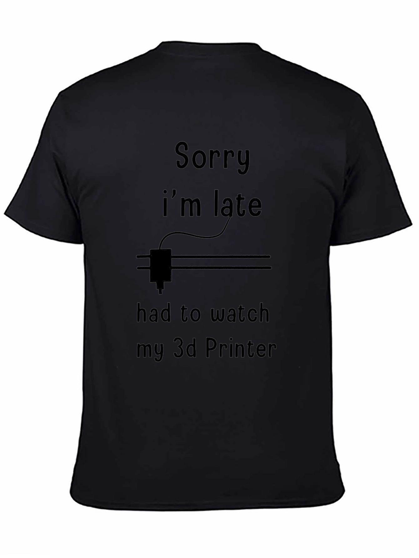 Sorry Im Late 3D Printer T-Shirt